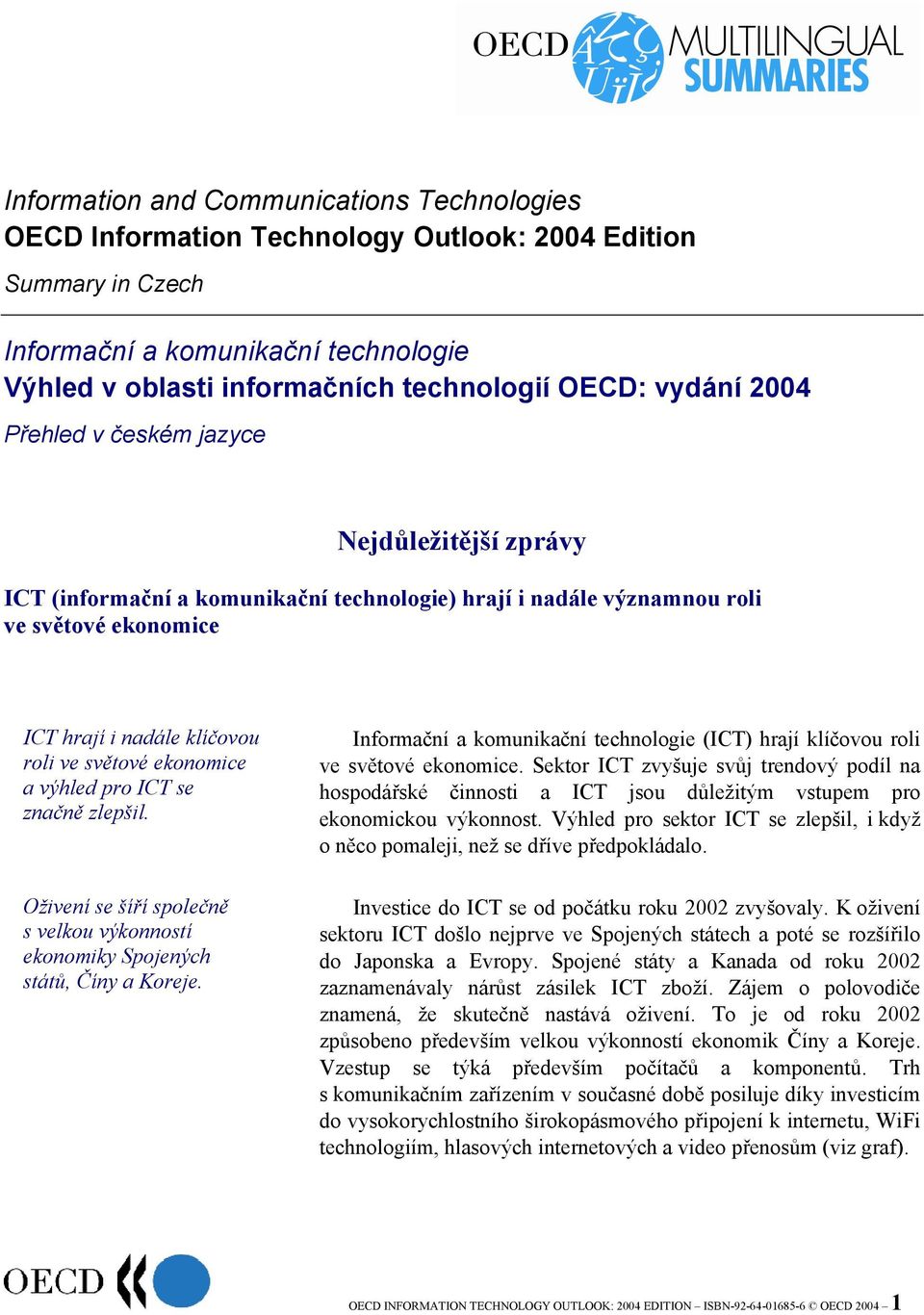 ekonomice a výhled pro ICT se značně zlepšil. Oživení se šíří společně s velkou výkonností ekonomiky Spojených států, Číny a Koreje.