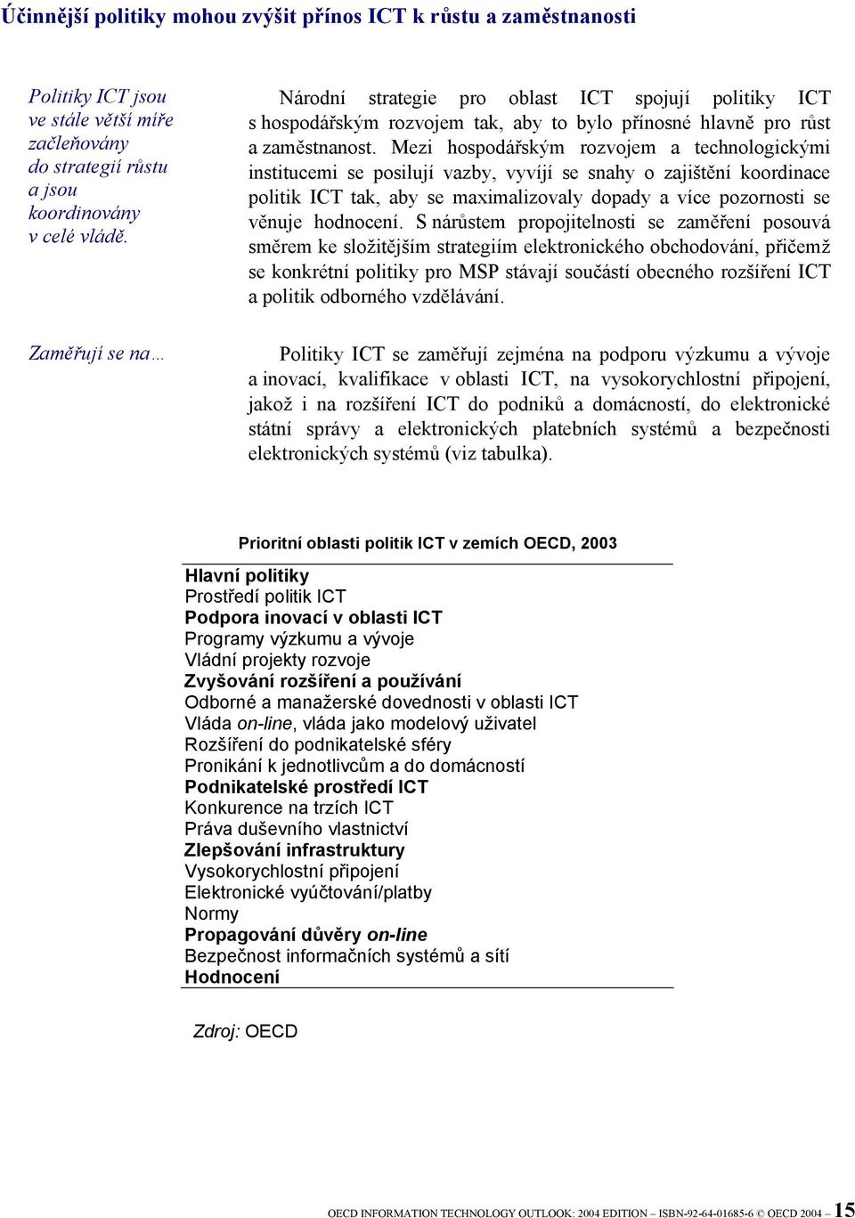 Mezi hospodářským rozvojem a technologickými institucemi se posilují vazby, vyvíjí se snahy o zajištění koordinace politik ICT tak, aby se maximalizovaly dopady a více pozornosti se věnuje hodnocení.