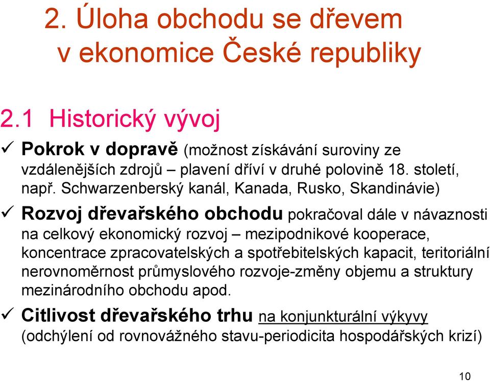 Schwarzenberský kanál, Kanada, Rusko, Skandinávie) Rozvoj dřevařského obchodu pokračoval dále v návaznosti na celkový ekonomický rozvoj mezipodnikové