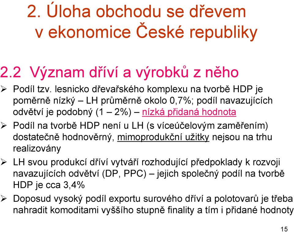 tvorbě HDP není u LH (s víceúčelovým zaměřením) dostatečně hodnověrný, mimoprodukční užitky nejsou na trhu realizovány LH svou produkcí dříví vytváří rozhodující