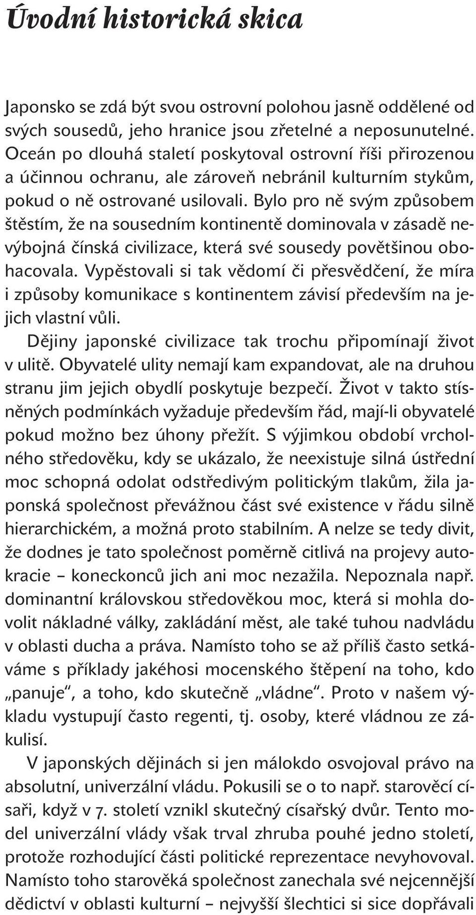 Bylo pro ně svým způsobem štěstím, že na sousedním kontinentě dominovala v zásadě nevýbojná čínská civilizace, která své sousedy povětšinou obohacovala.