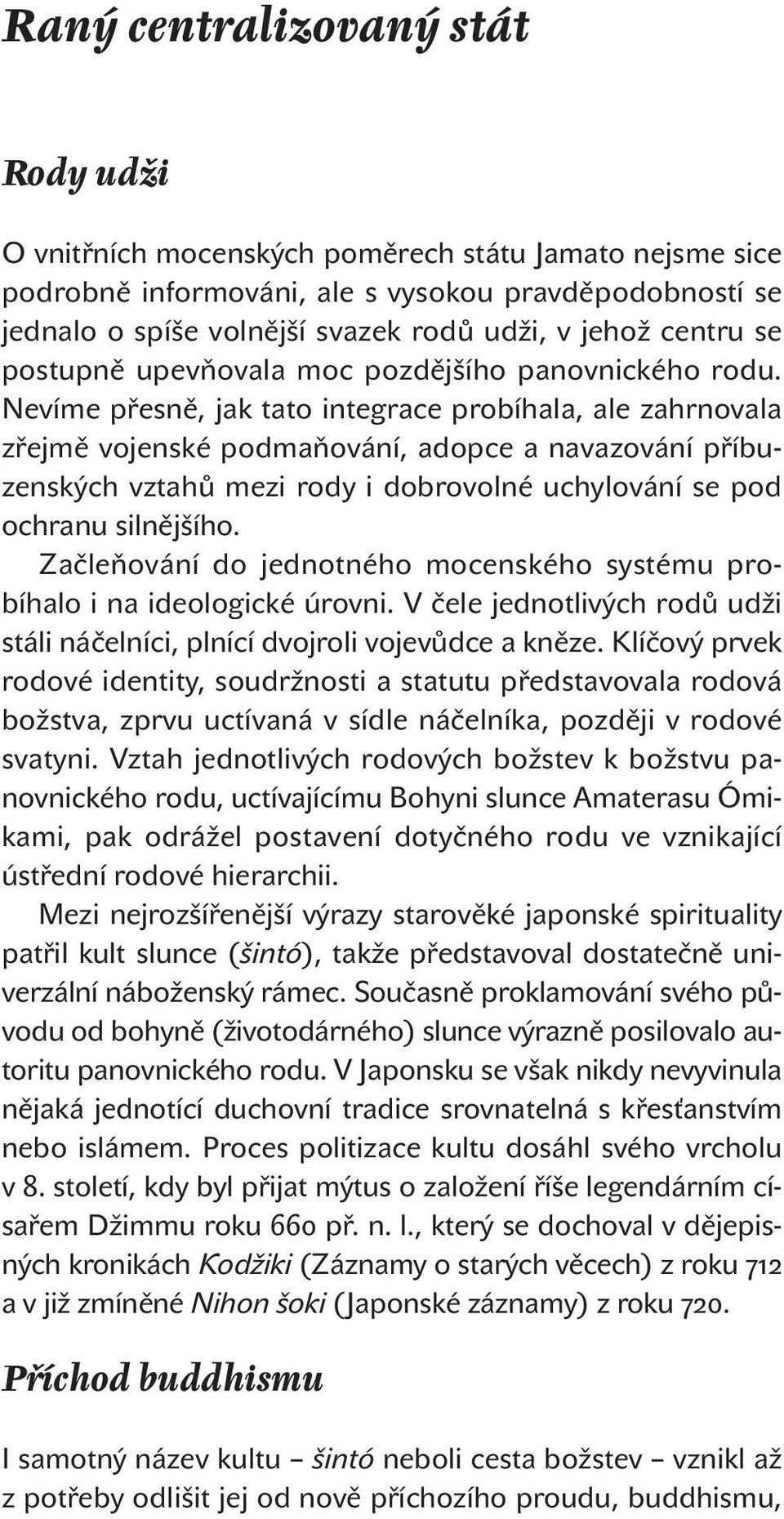 Nevíme přesně, jak tato integrace probíhala, ale zahrnovala zřejmě vojenské podmaňování, adopce a navazování příbuzenských vztahů mezi rody i dobrovolné uchylování se pod ochranu silnějšího.