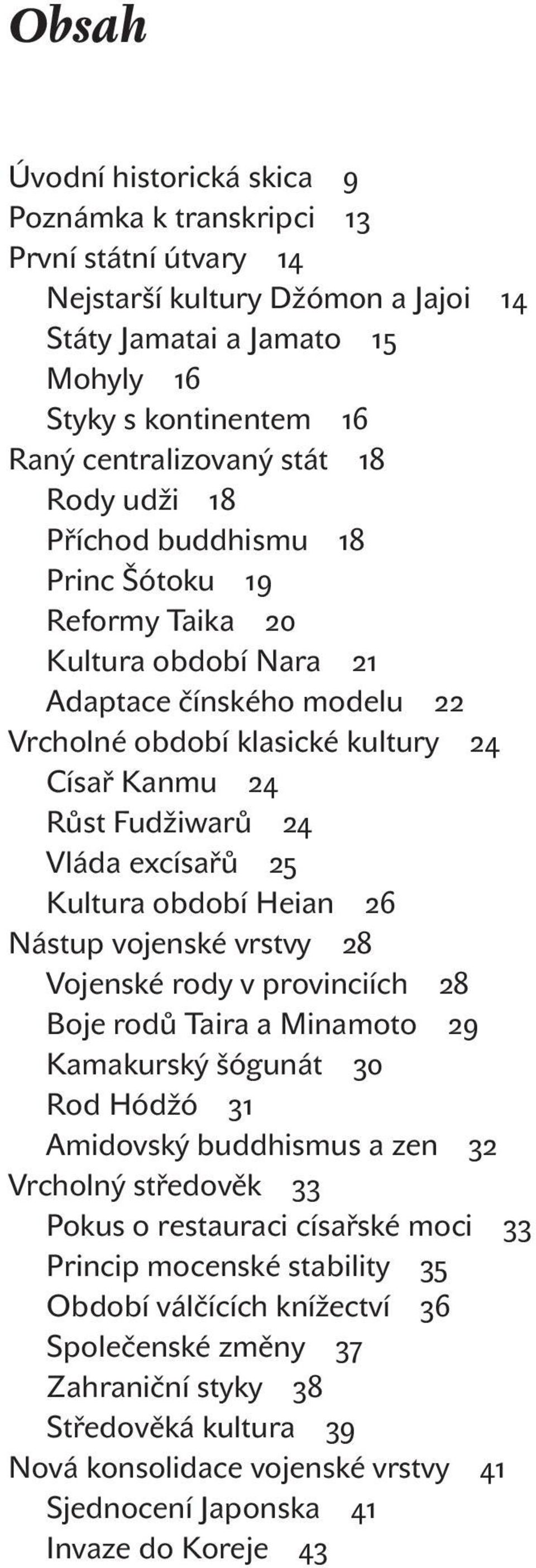 období Heian Nástup vojenské vrstvy Vojenské rody v provinciích Boje rodů Taira a Minamoto Kamakurský šógunát Rod Hódžó Amidovský buddhismus a zen Vrcholný středověk Pokus o restauraci