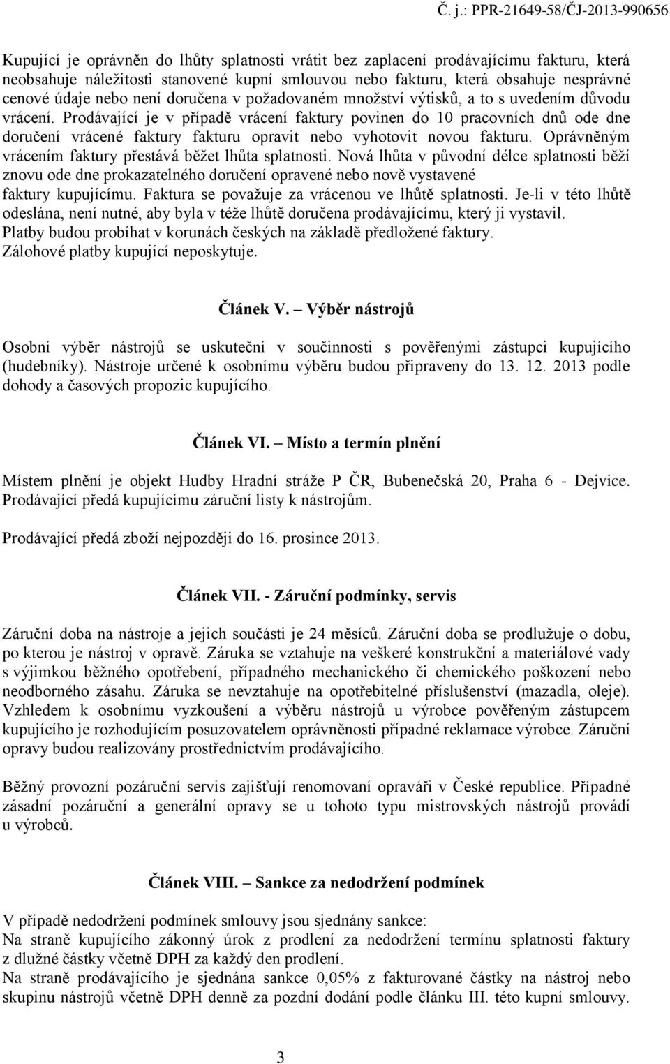 Prodávající je v případě vrácení faktury povinen do 10 pracovních dnů ode dne doručení vrácené faktury fakturu opravit nebo vyhotovit novou fakturu.