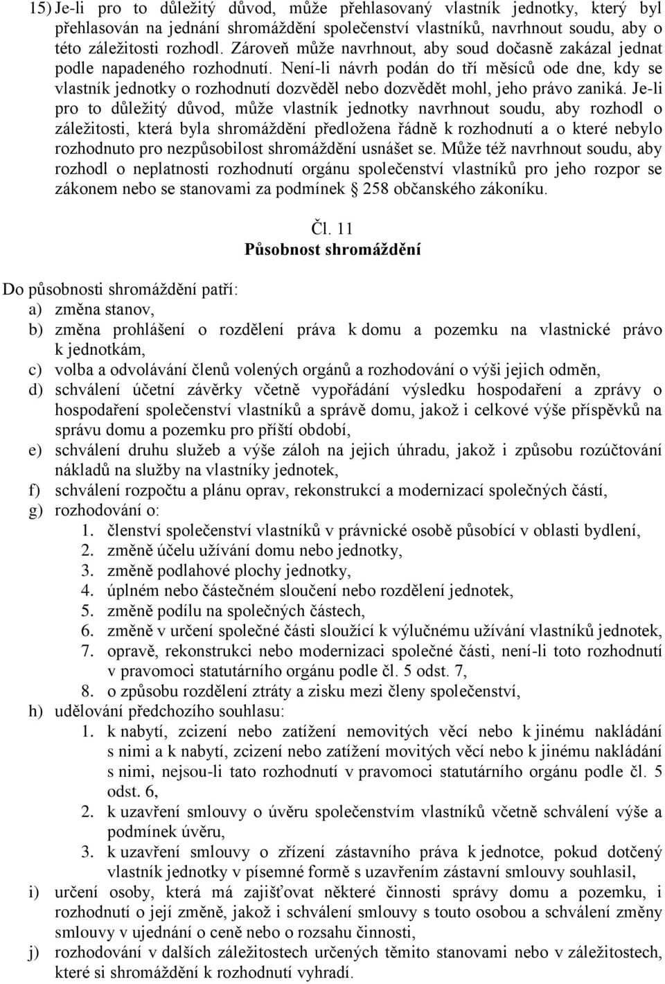 Není-li návrh podán do tří měsíců ode dne, kdy se vlastník jednotky o rozhodnutí dozvěděl nebo dozvědět mohl, jeho právo zaniká.