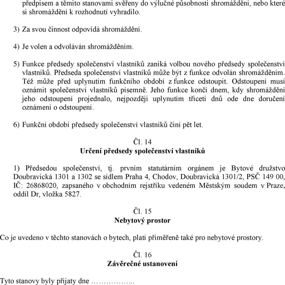 Též může před uplynutím funkčního období z funkce odstoupit. Odstoupení musí oznámit společenství vlastníků písemně.