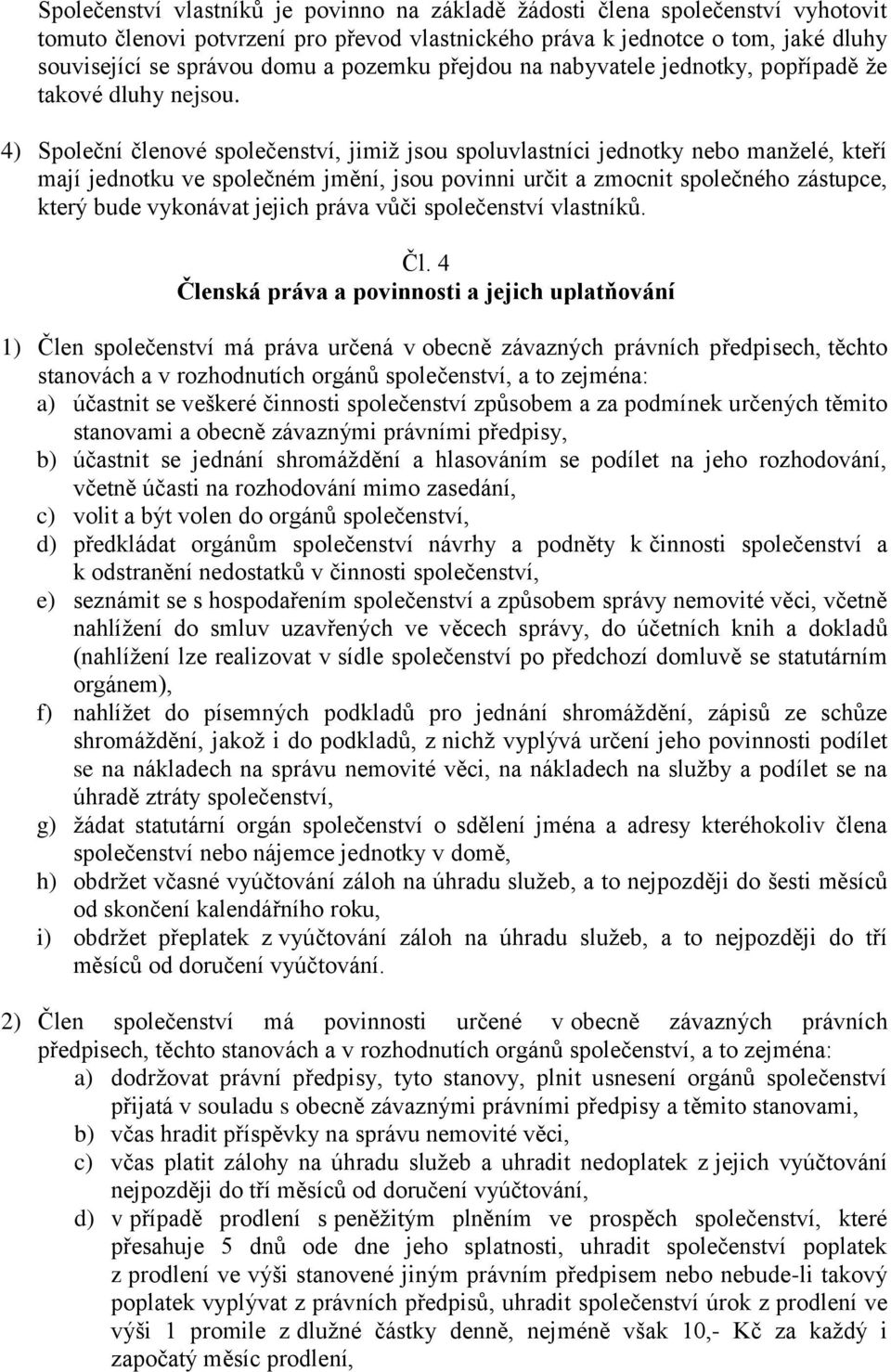 4) Společní členové společenství, jimiž jsou spoluvlastníci jednotky nebo manželé, kteří mají jednotku ve společném jmění, jsou povinni určit a zmocnit společného zástupce, který bude vykonávat