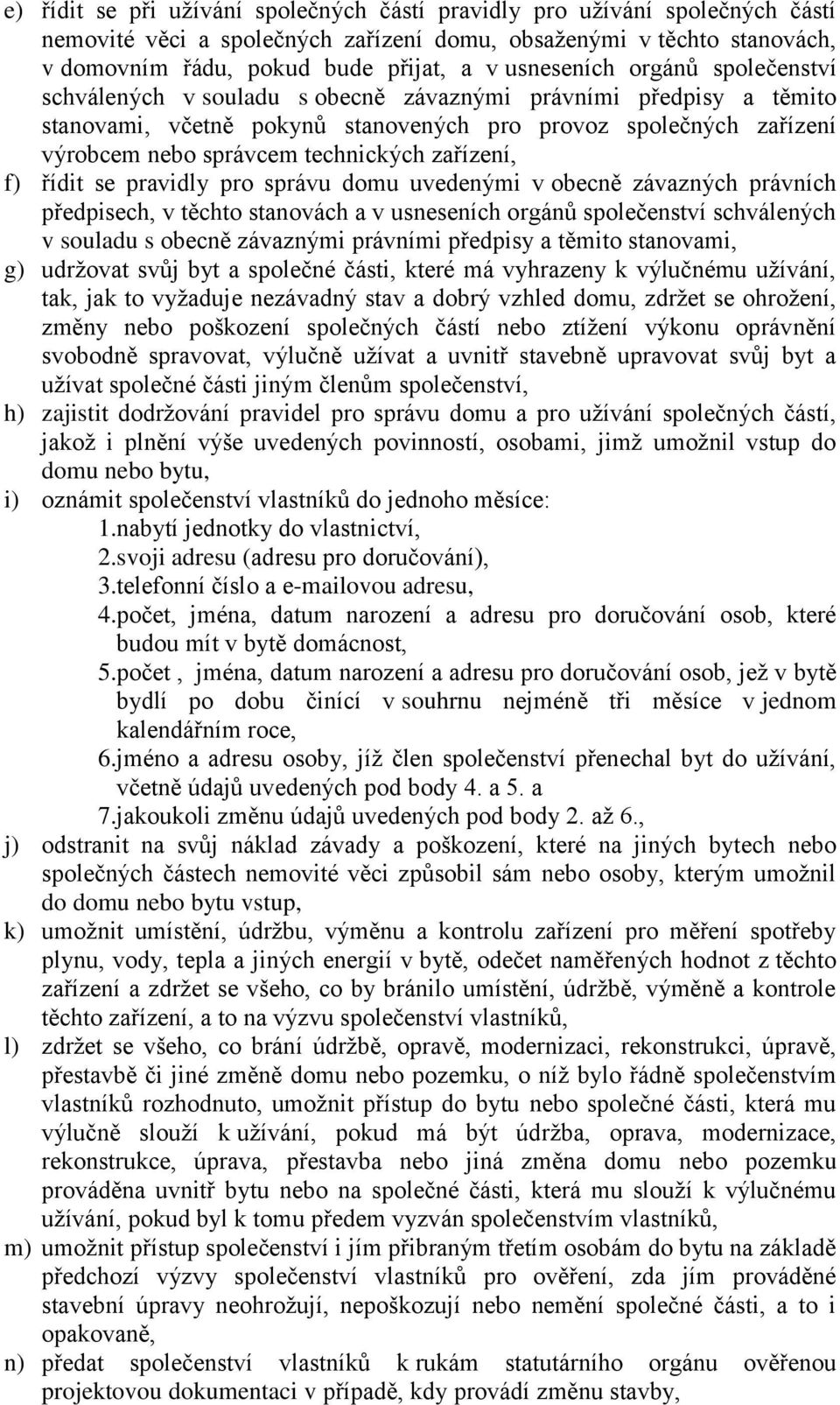 technických zařízení, f) řídit se pravidly pro správu domu uvedenými v obecně závazných právních předpisech, v těchto stanovách a v usneseních orgánů společenství schválených v souladu s obecně