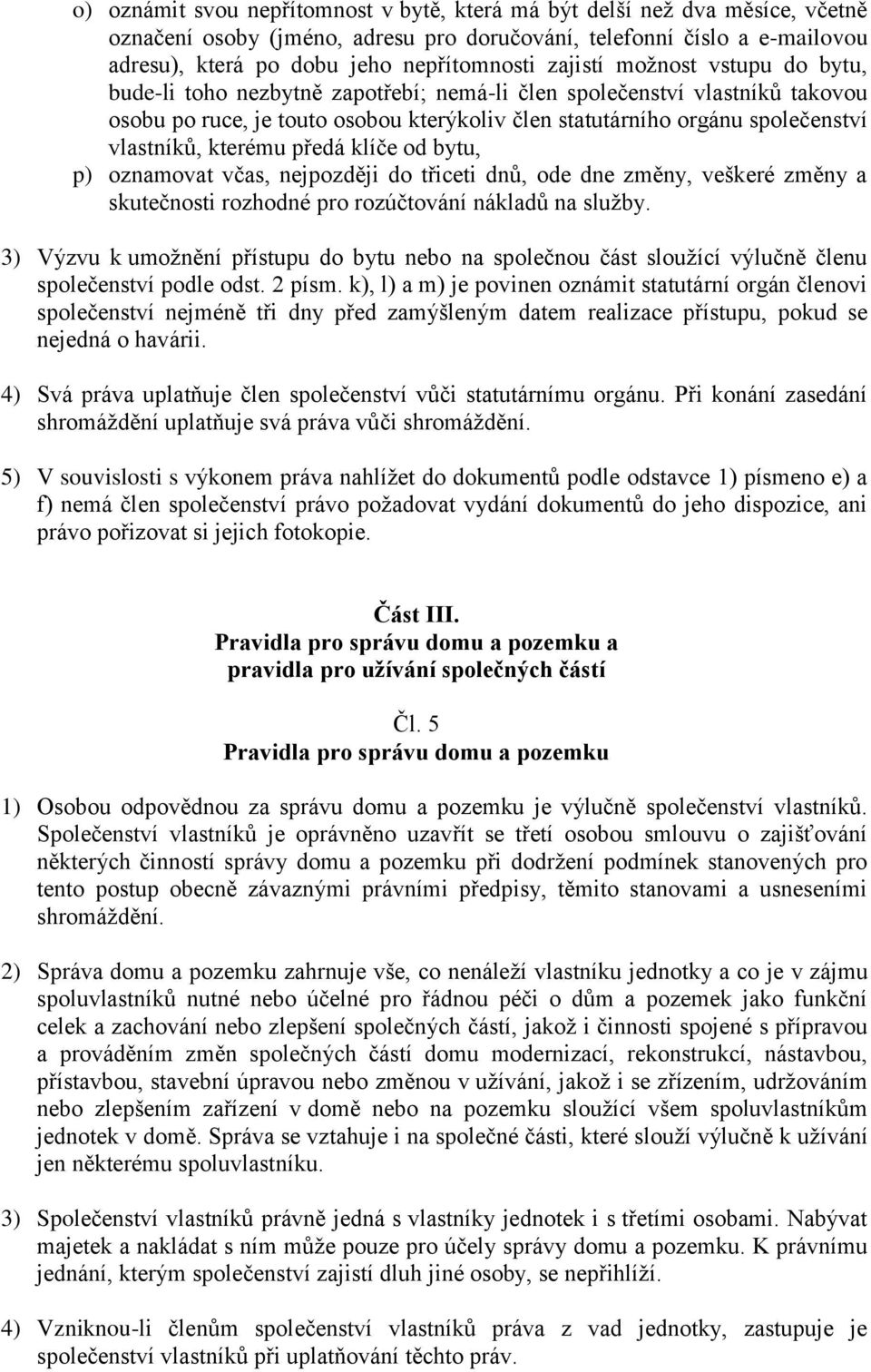 kterému předá klíče od bytu, p) oznamovat včas, nejpozději do třiceti dnů, ode dne změny, veškeré změny a skutečnosti rozhodné pro rozúčtování nákladů na služby.