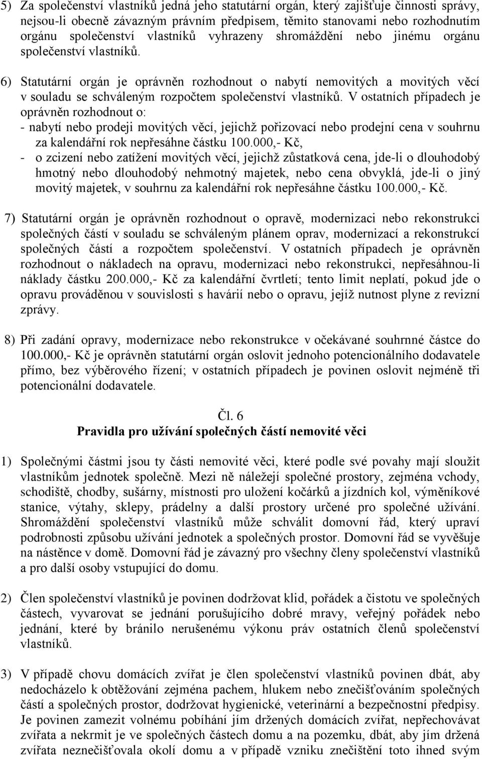 6) Statutární orgán je oprávněn rozhodnout o nabytí nemovitých a movitých věcí v souladu se schváleným rozpočtem společenství vlastníků.