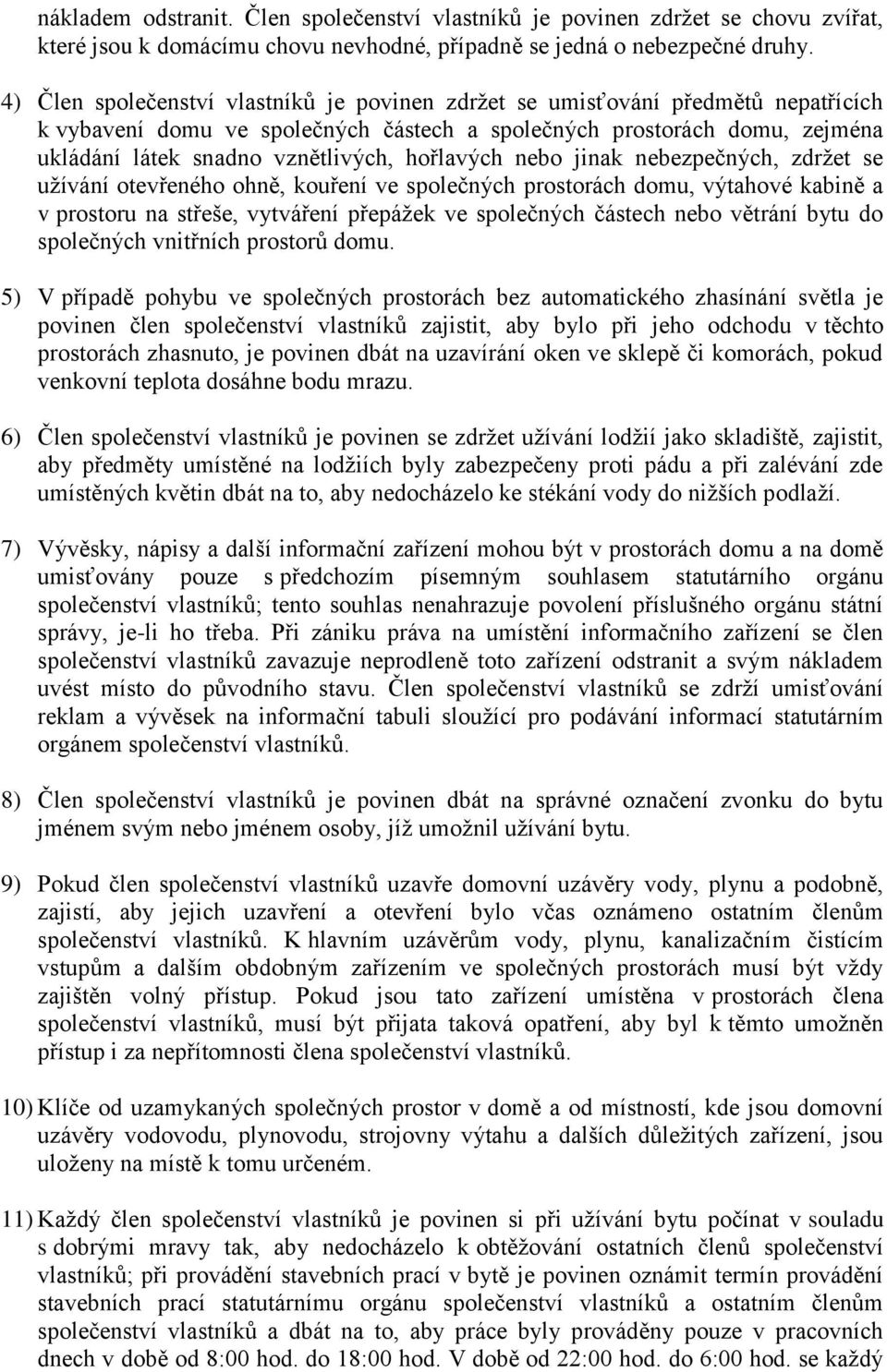 hořlavých nebo jinak nebezpečných, zdržet se užívání otevřeného ohně, kouření ve společných prostorách domu, výtahové kabině a v prostoru na střeše, vytváření přepážek ve společných částech nebo