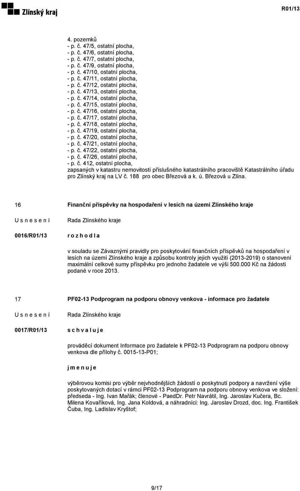 č. 47/20, ostatní plocha, - p. č. 47/21, ostatní plocha, - p. č. 47/22, ostatní plocha, - p. č. 47/26, ostatní plocha, - p. č. 412, ostatní plocha, zapsaných v katastru nemovitostí příslušného katastrálního pracoviště Katastrálního úřadu pro Zlínský kraj na LV č.