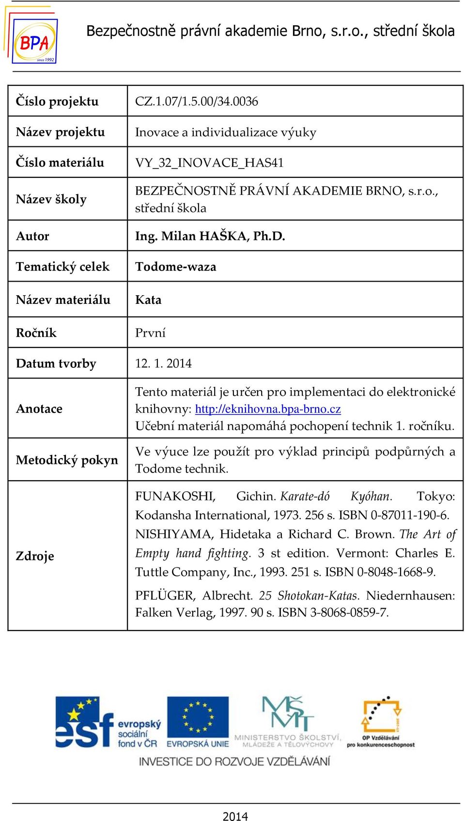 . 1. 2014 Anotace Metodický pokyn Zdroje Tento materiál je určen pro implementaci do elektronické knihovny: http://eknihovna.bpa-brno.cz Učební materiál napomáhá pochopení technik 1. ročníku.