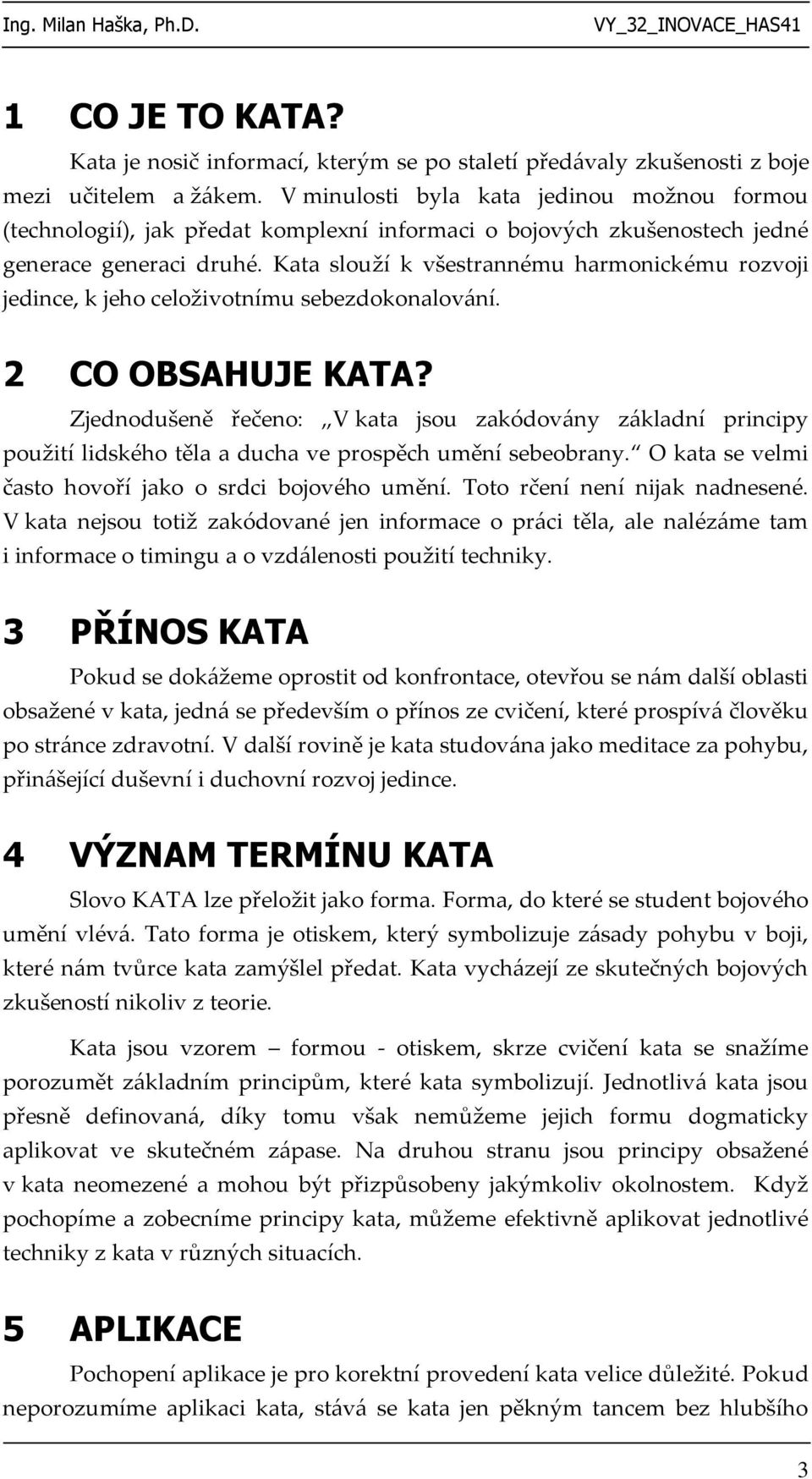 Kata slouží k všestrannému harmonickému rozvoji jedince, k jeho celoživotnímu sebezdokonalování. 2 CO OBSAHUJE KATA?