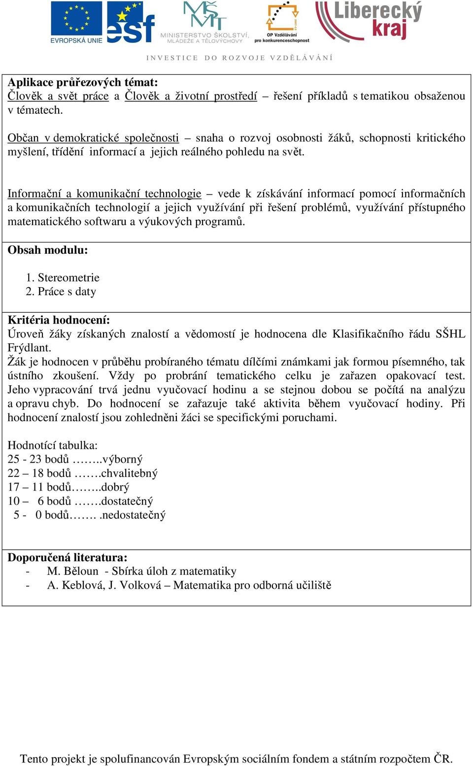 Informační a komunikační technologie vede k získávání informací pomocí informačních a komunikačních technologií a jejich využívání při řešení problémů, využívání přístupného matematického softwaru a