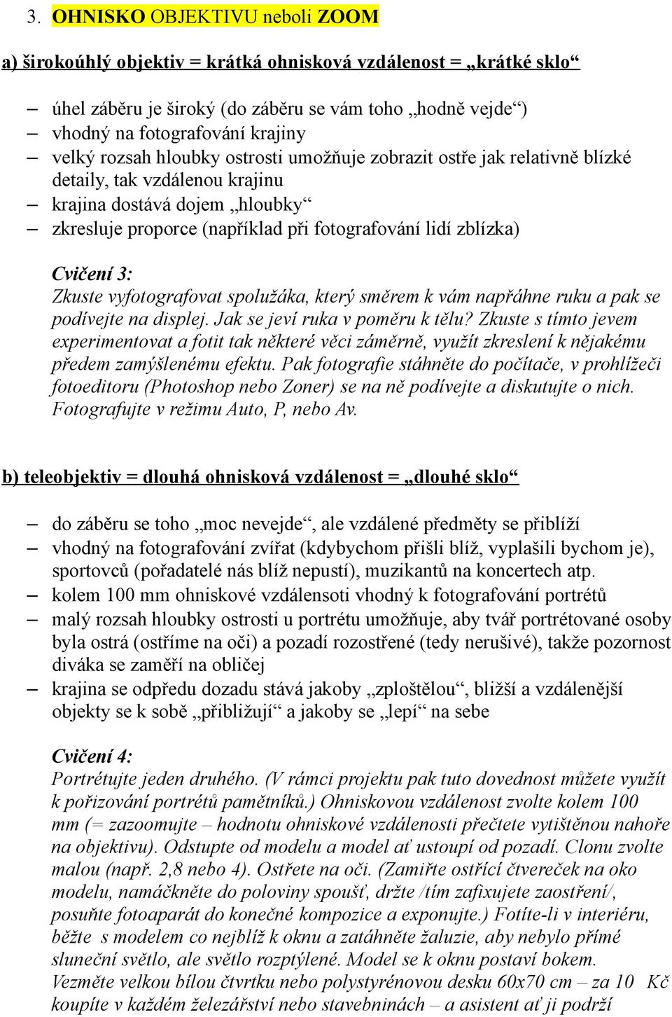 3: Zkuste vyfotografovat spolužáka, který směrem k vám napřáhne ruku a pak se podívejte na displej. Jak se jeví ruka v poměru k tělu?