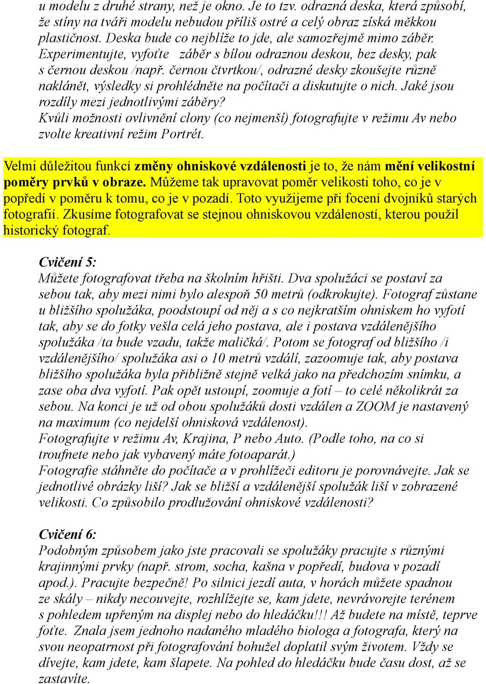 černou čtvrtkou/, odrazné desky zkoušejte různě naklánět, výsledky si prohlédněte na počítači a diskutujte o nich. Jaké jsou rozdíly mezi jednotlivými záběry?