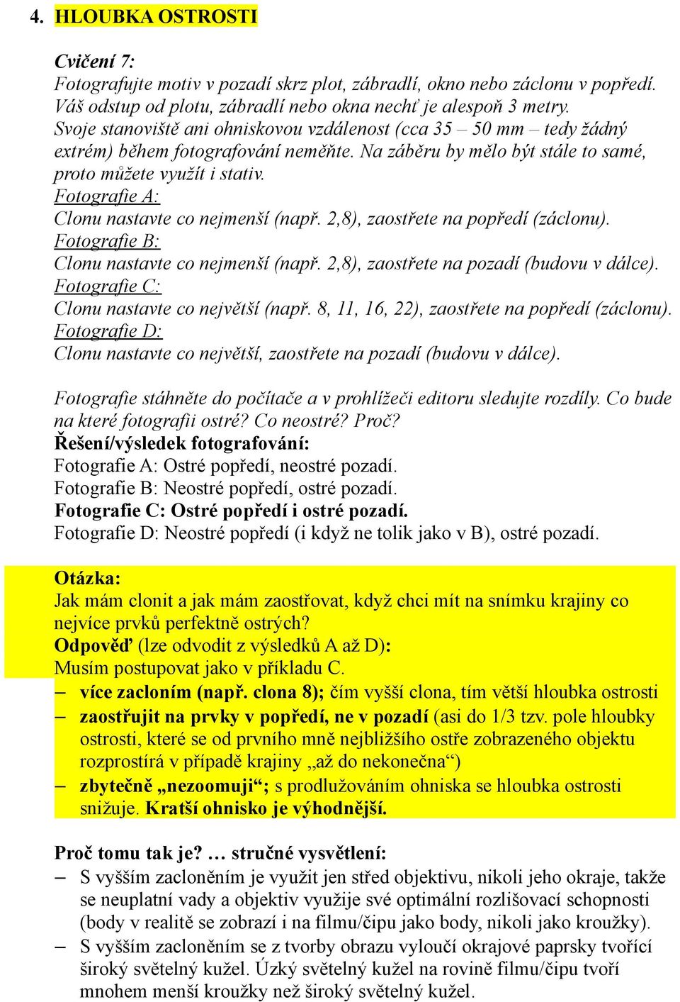 Fotografie A: Clonu nastavte co nejmenší (např. 2,8), zaostřete na popředí (záclonu). Fotografie B: Clonu nastavte co nejmenší (např. 2,8), zaostřete na pozadí (budovu v dálce).