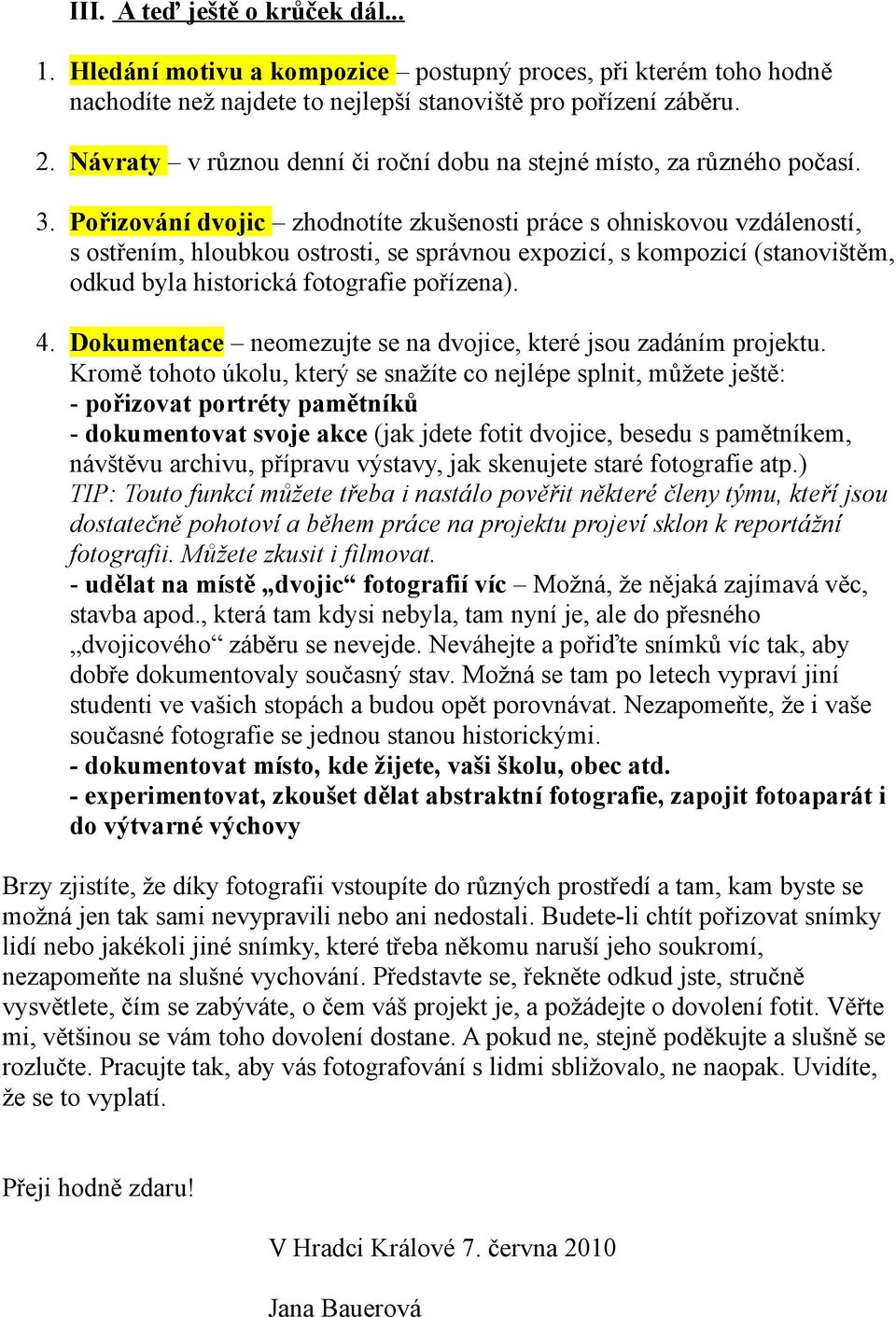 Pořizování dvojic zhodnotíte zkušenosti práce s ohniskovou vzdáleností, s ostřením, hloubkou ostrosti, se správnou expozicí, s kompozicí (stanovištěm, odkud byla historická fotografie pořízena). 4.