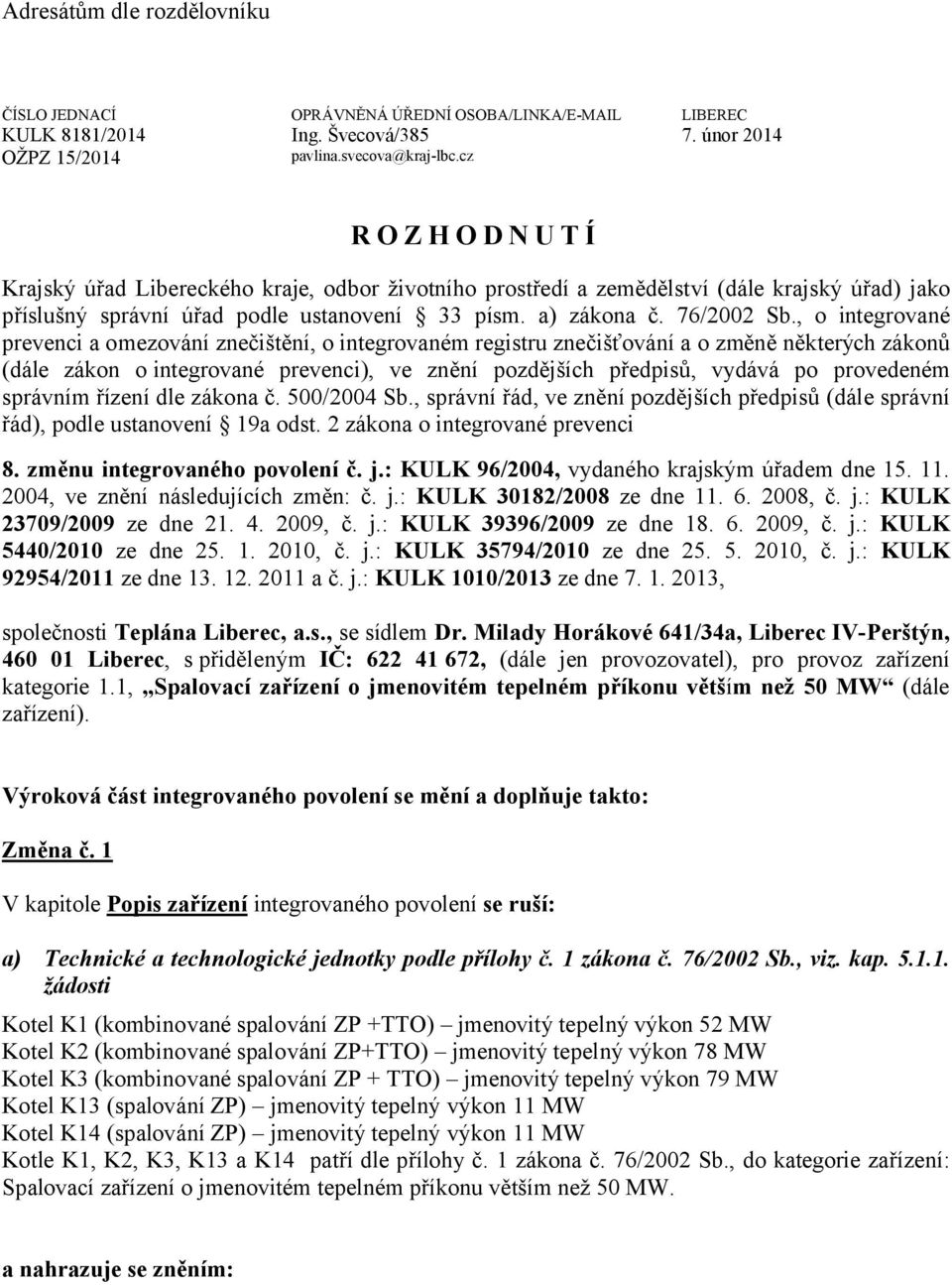 , o integrované prevenci a omezování znečištění, o integrovaném registru znečišťování a o změně některých zákonů (dále zákon o integrované prevenci), ve znění pozdějších předpisů, vydává po