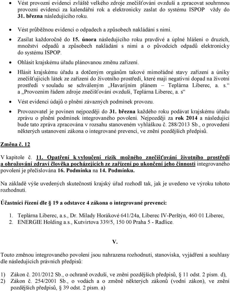 února následujícího roku pravdivé a úplné hlášení o druzích, množství odpadů a způsobech nakládání s nimi a o původcích odpadů elektronicky do systému ISPOP.