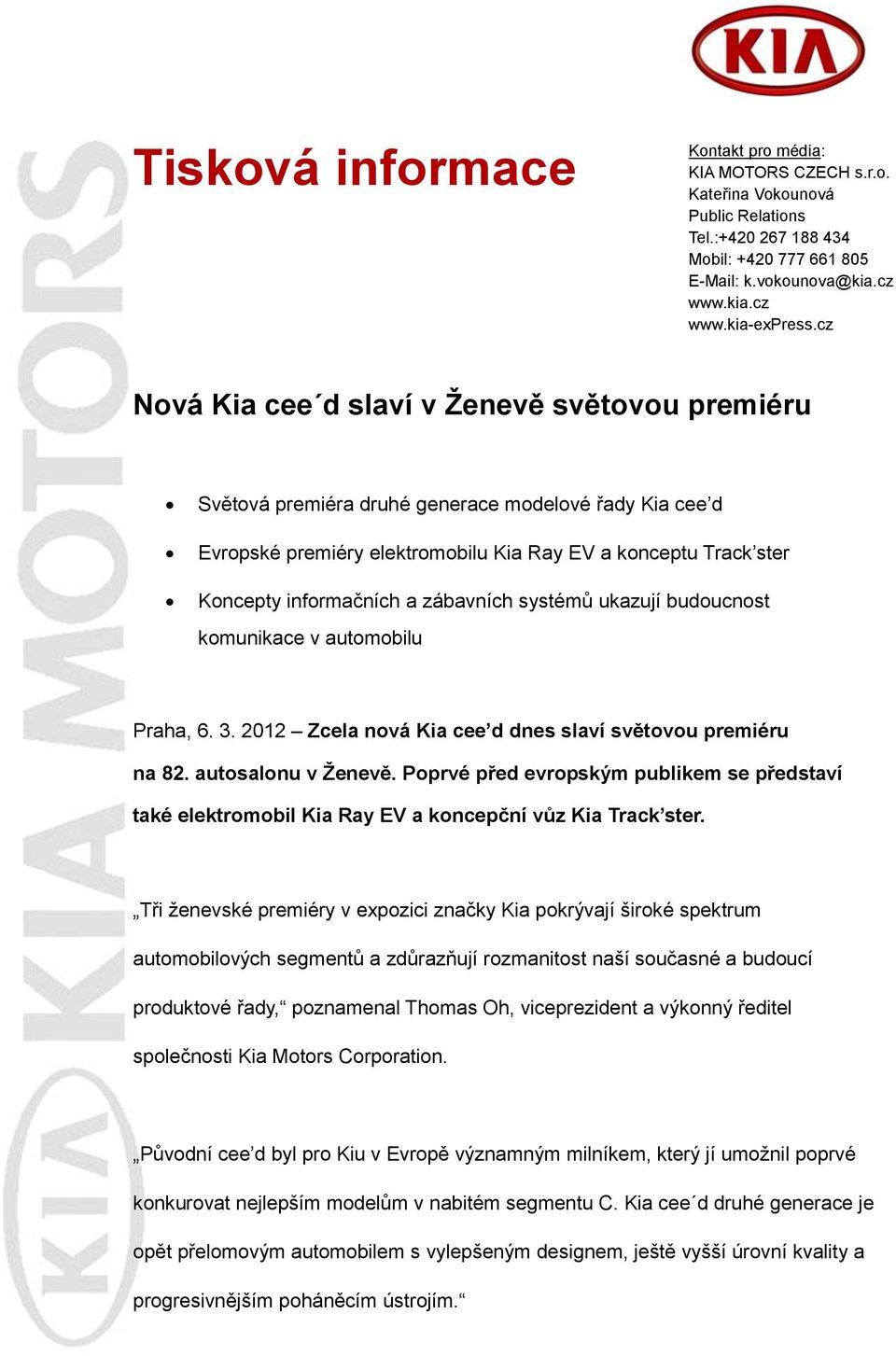 zábavních systémů ukazují budoucnost komunikace v automobilu Praha, 6. 3. 2012 Zcela nová Kia cee d dnes slaví světovou premiéru na 82. autosalonu v Ženevě.