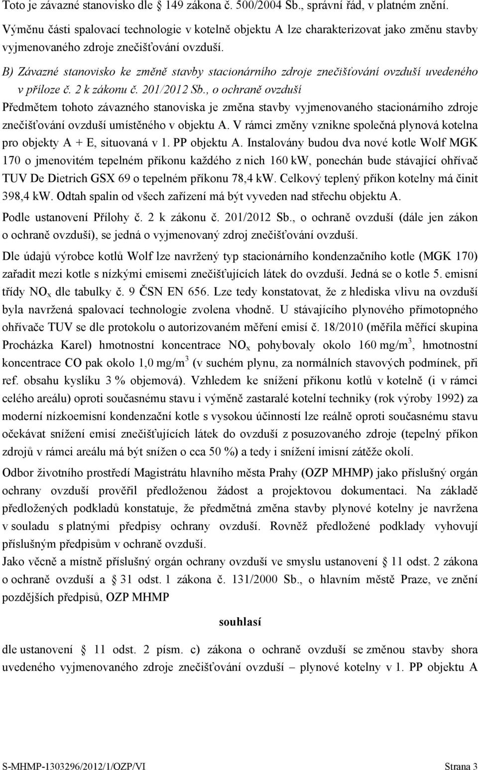 B) Závazné stanovisko ke změně stavby stacionárního zdroje znečišťování ovzduší uvedeného v příloze č. 2 k zákonu č. 201/2012 Sb.