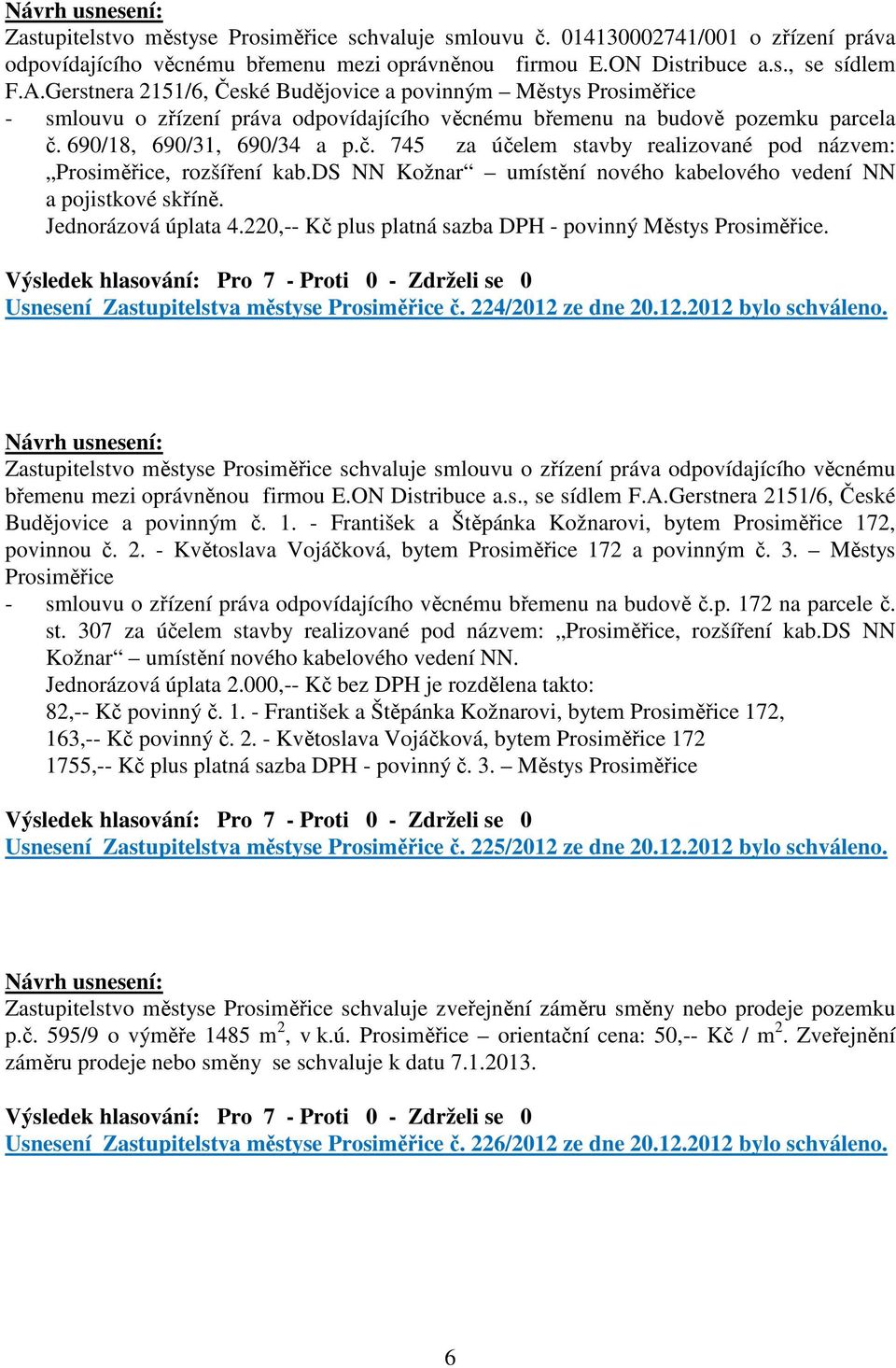 690/18, 690/31, 690/34 a p.č. 745 za účelem stavby realizované pod názvem: Prosiměřice, rozšíření kab.ds NN Kožnar umístění nového kabelového vedení NN a pojistkové skříně. Jednorázová úplata 4.