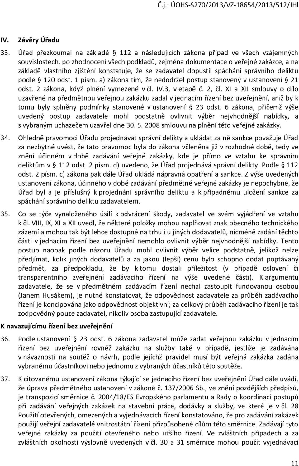 se zadavatel dpustil spáchání správníh deliktu pdle 120 dst. 1 písm. a) zákna tím, že neddržel pstup stanvený v ustanvení 21 dst. 2 zákna, když plnění vymezené v čl. IV.3, v etapě č. 2, čl.