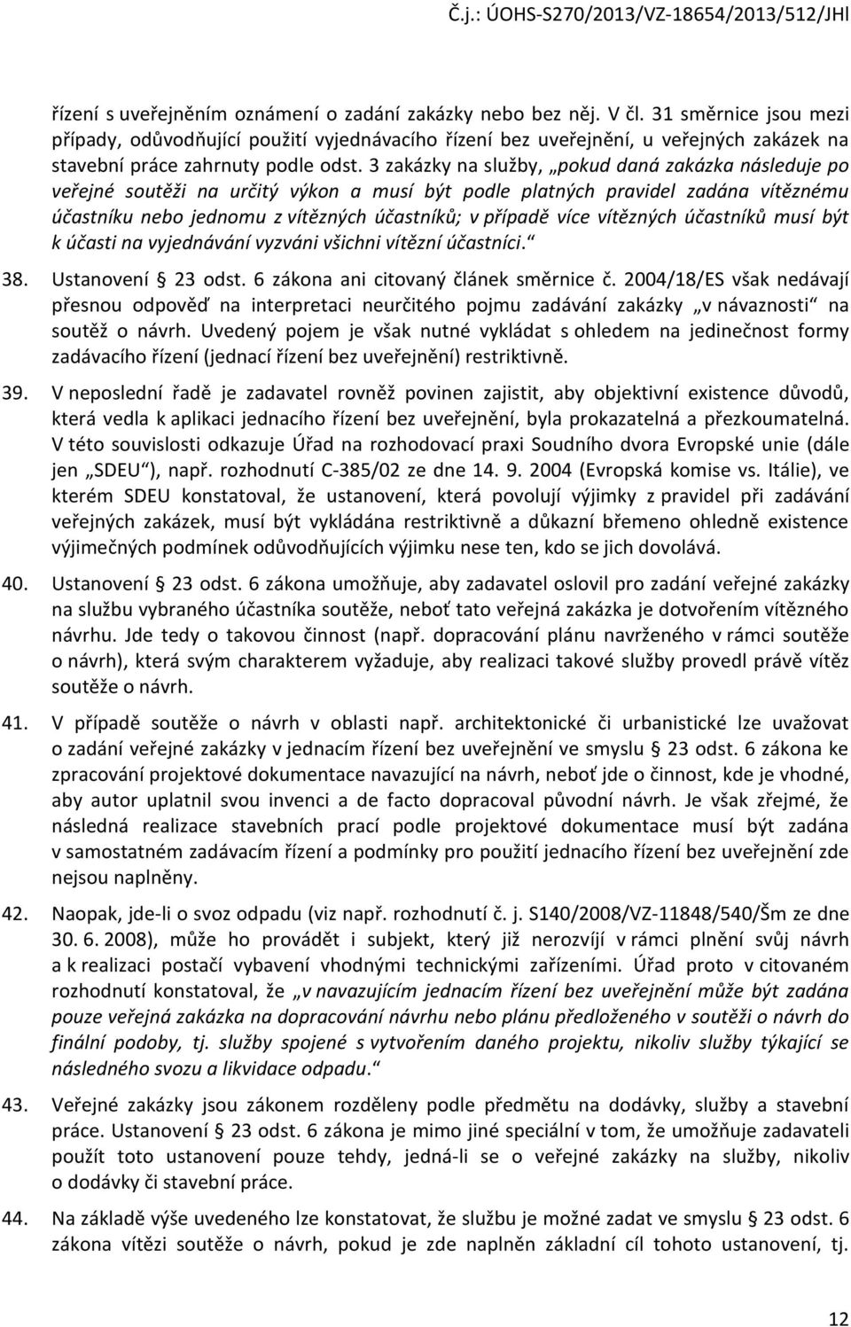 3 zakázky na služby, pkud daná zakázka následuje p veřejné sutěži na určitý výkn a musí být pdle platných pravidel zadána vítěznému účastníku neb jednmu z vítězných účastníků; v případě více