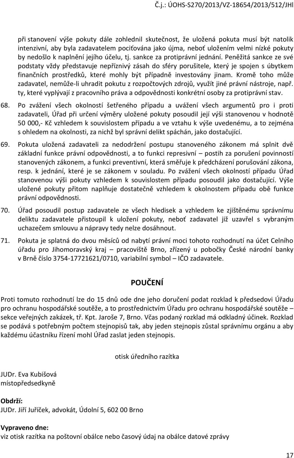 Peněžitá sankce ze své pdstaty vždy představuje nepříznivý zásah d sféry prušitele, který je spjen s úbytkem finančních prstředků, které mhly být případně investvány jinam.