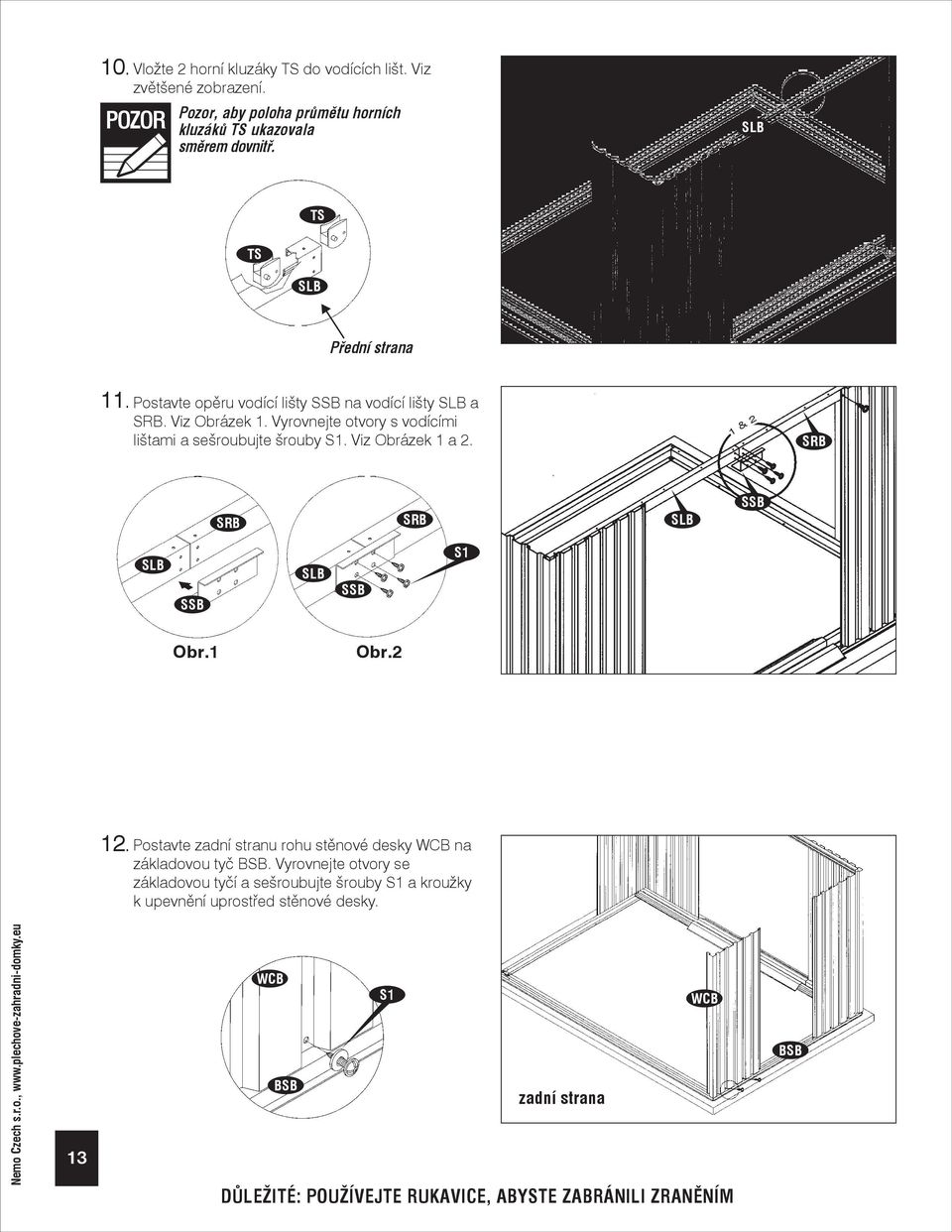 Vyrovnejte otvory s vodícími lištami a sešroubujte šrouby. Viz Obrázek 1 a 2. 1 & 2 SRB SRB SRB SLB SSB SLB SSB SLB SSB 12.