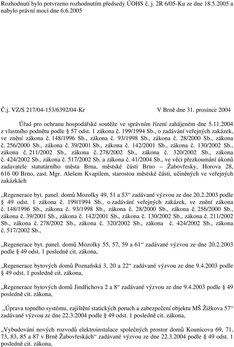 , o zadávání veřejných zakázek, ve znění zákona č. 148/1996 Sb., zákona č. 93/1998 Sb., zákona č. 28/2000 Sb., zákona č. 256/2000 Sb., zákona č. 39/2001 Sb., zákona č. 142/2001 Sb., zákona č. 130/2002 Sb.