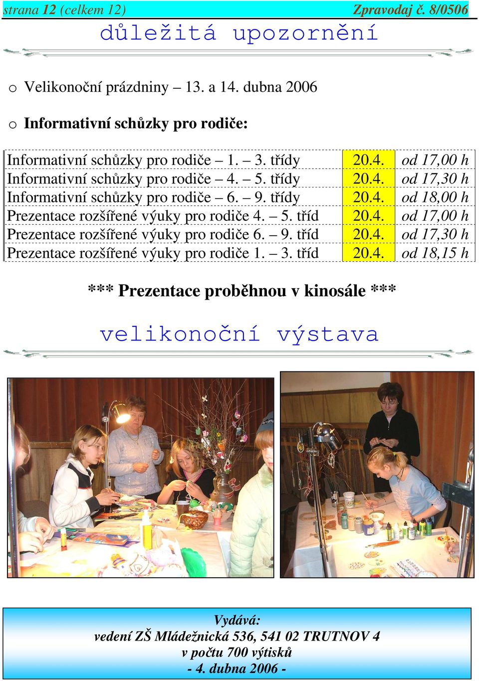 9. třídy 20.4. od 18,00 h Prezentace rozšířené výuky pro rodiče 4. 5. tříd 20.4. od 17,00 h Prezentace rozšířené výuky pro rodiče 6. 9. tříd 20.4. od 17,30 h Prezentace rozšířené výuky pro rodiče 1.