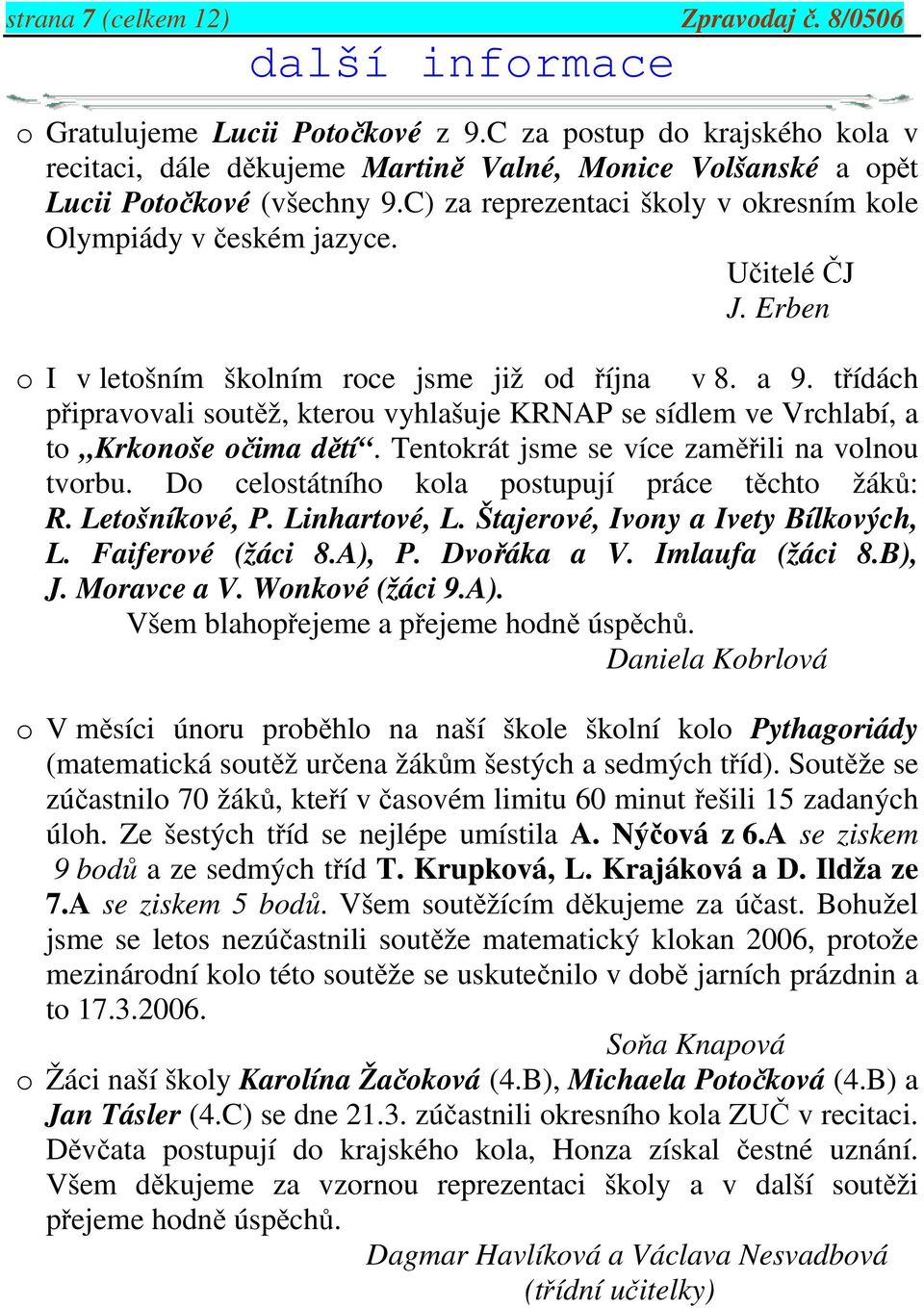 Učitelé ČJ J. Erben o I v letošním školním roce jsme již od října v 8. a 9. třídách připravovali soutěž, kterou vyhlašuje KRNAP se sídlem ve Vrchlabí, a to Krkonoše očima dětí.