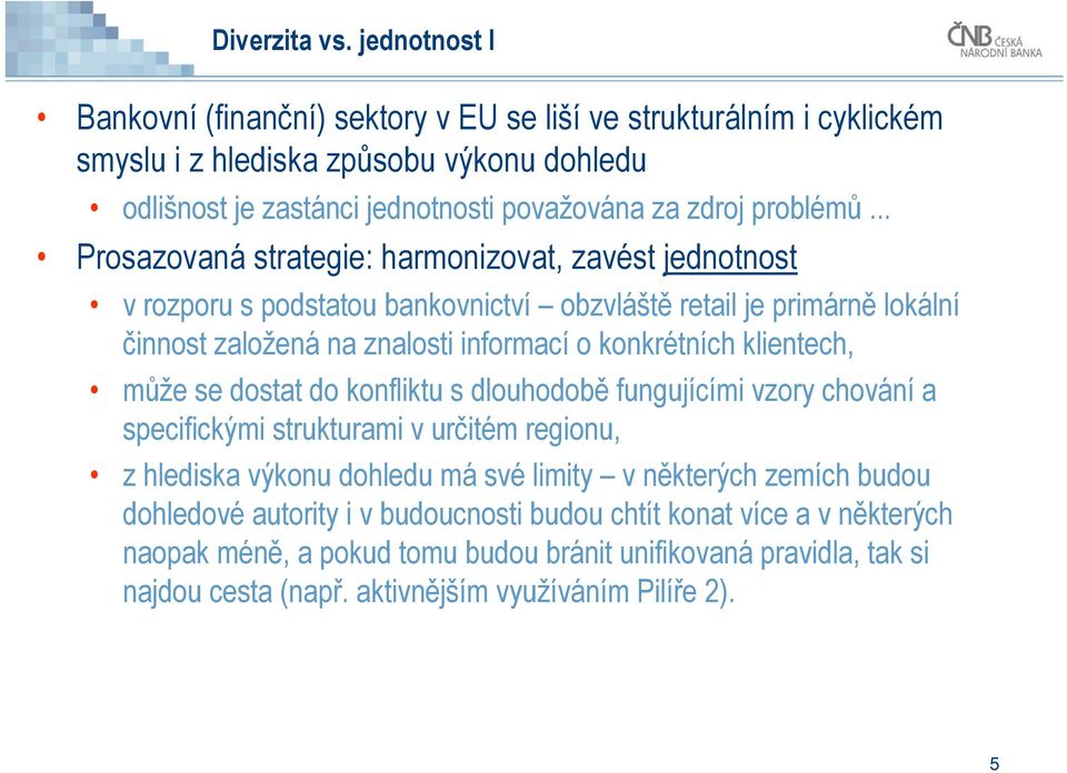 .. Prosazovaná strategie: harmonizovat, zavést jednotnost v rozporu s podstatou bankovnictví obzvláště retail je primárně lokální činnost založená na znalosti informací o konkrétních