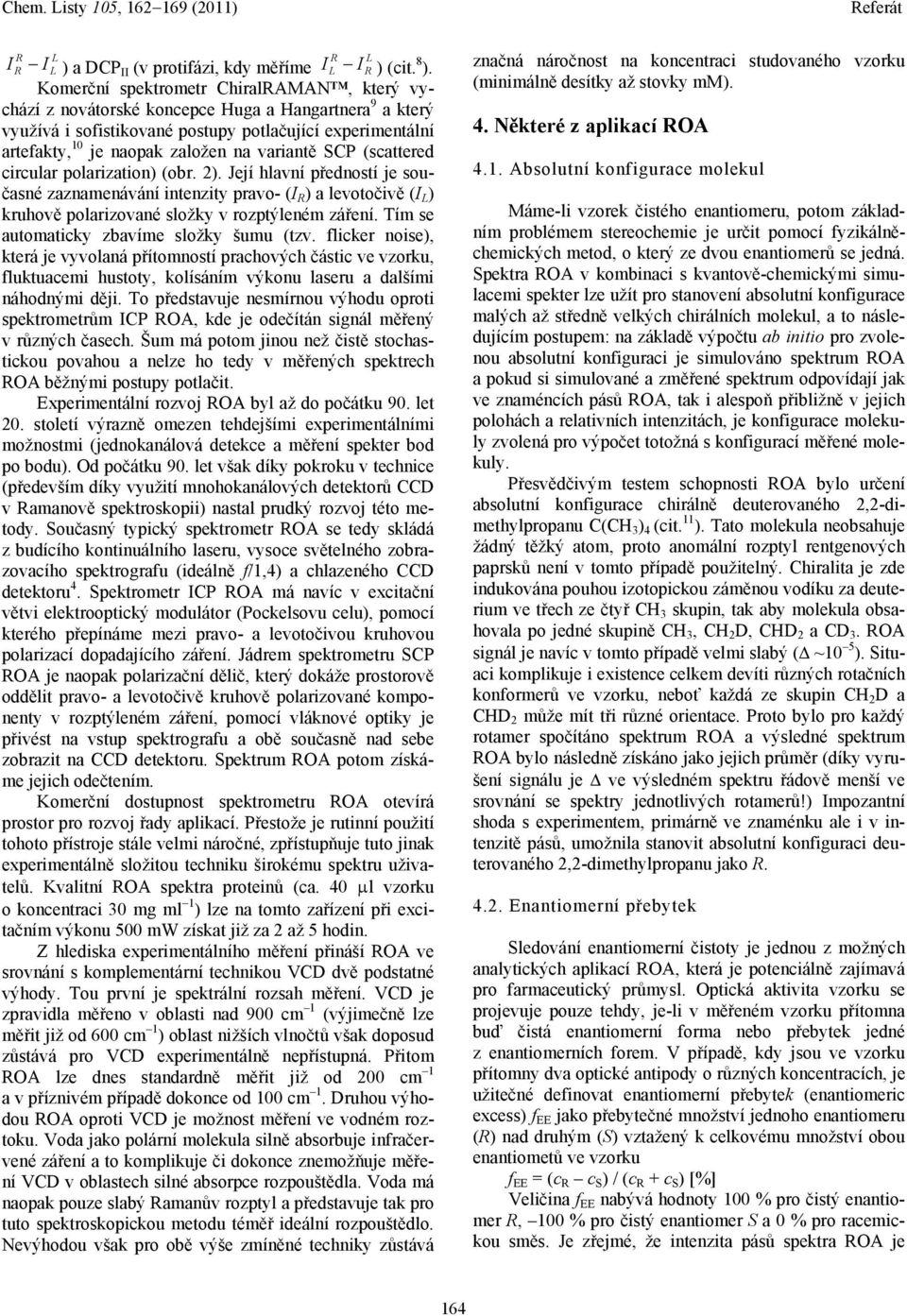 variantě SCP (scattered circular polarization) (obr. 2). Její hlavní předností je současné zaznamenávání intenzity pravo- (I R ) a levotočivě (I L ) kruhově polarizované složky v rozptýleném záření.