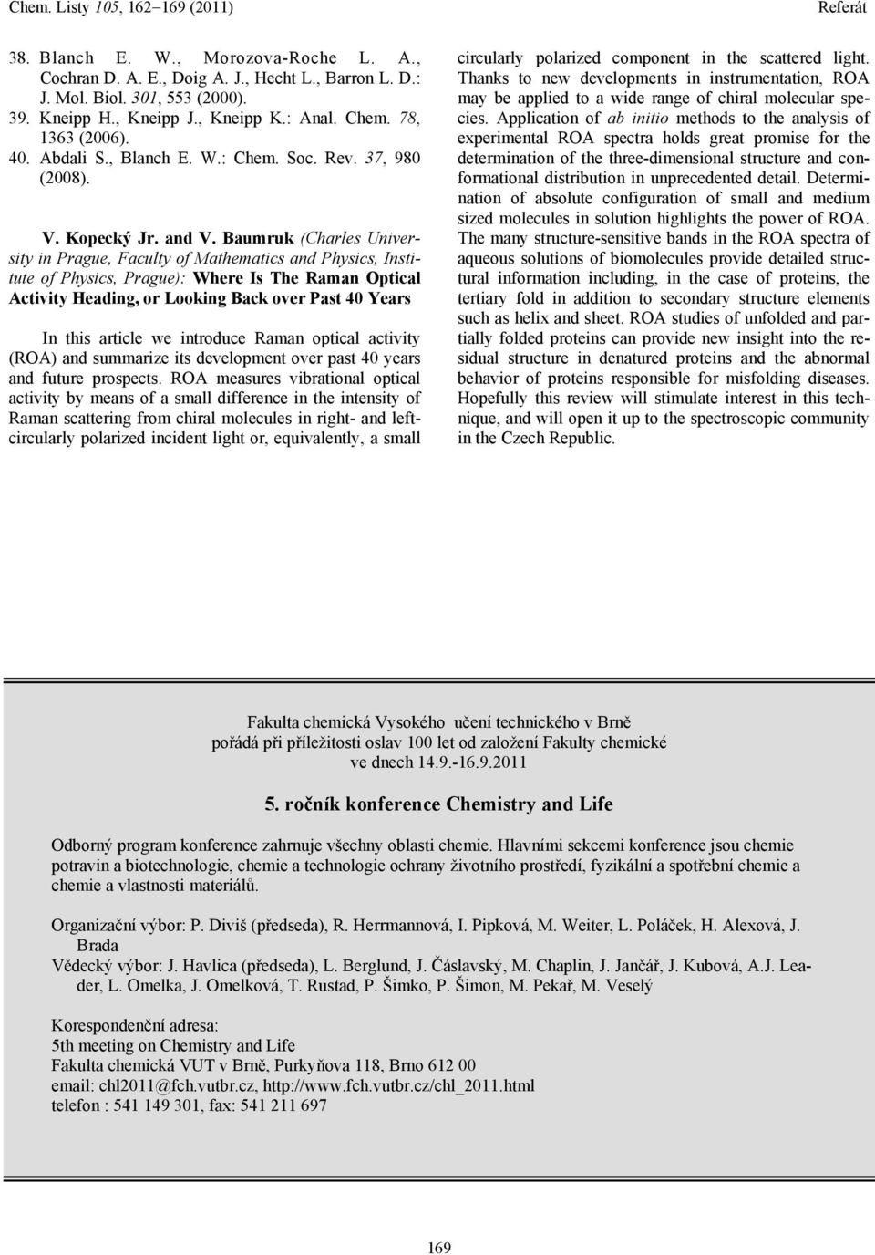 Baumruk (Charles University in Prague, Faculty of Mathematics and Physics, Institute of Physics, Prague): Where Is The Raman Optical Activity Heading, or Looking Back over Past 40 Years In this