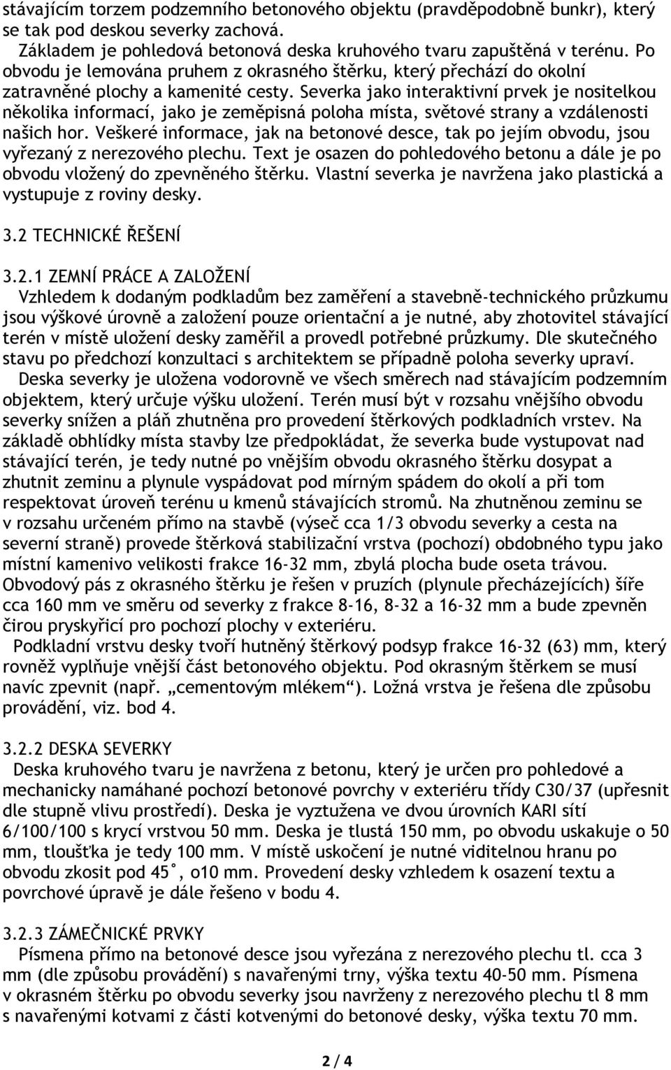 Severka jako interaktivní prvek je nositelkou několika informací, jako je zeměpisná poloha místa, světové strany a vzdálenosti našich hor.