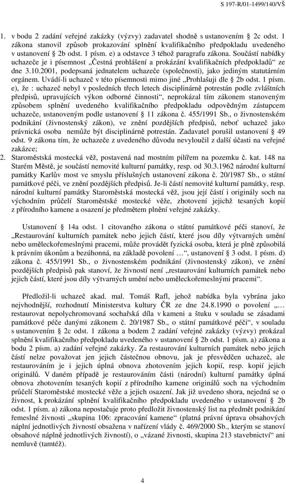 2001, podepsaná jednatelem uchazeče (společnosti), jako jediným statutárním orgánem. Uvádí-li uchazeč v této písemnosti mimo jiné Prohlašuji dle 2b odst. 1 písm.