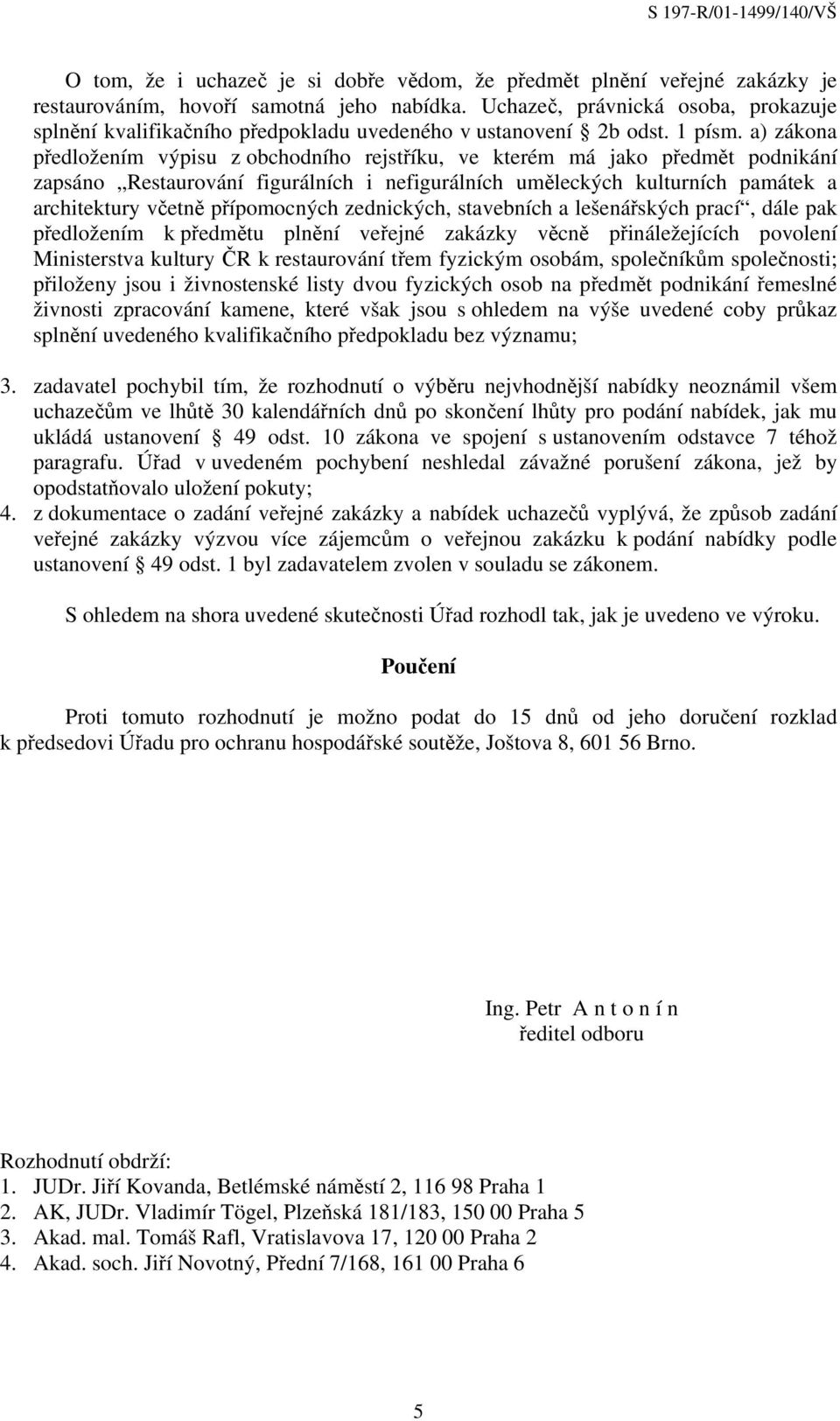 a) zákona předložením výpisu z obchodního rejstříku, ve kterém má jako předmět podnikání zapsáno Restaurování figurálních i nefigurálních uměleckých kulturních památek a architektury včetně