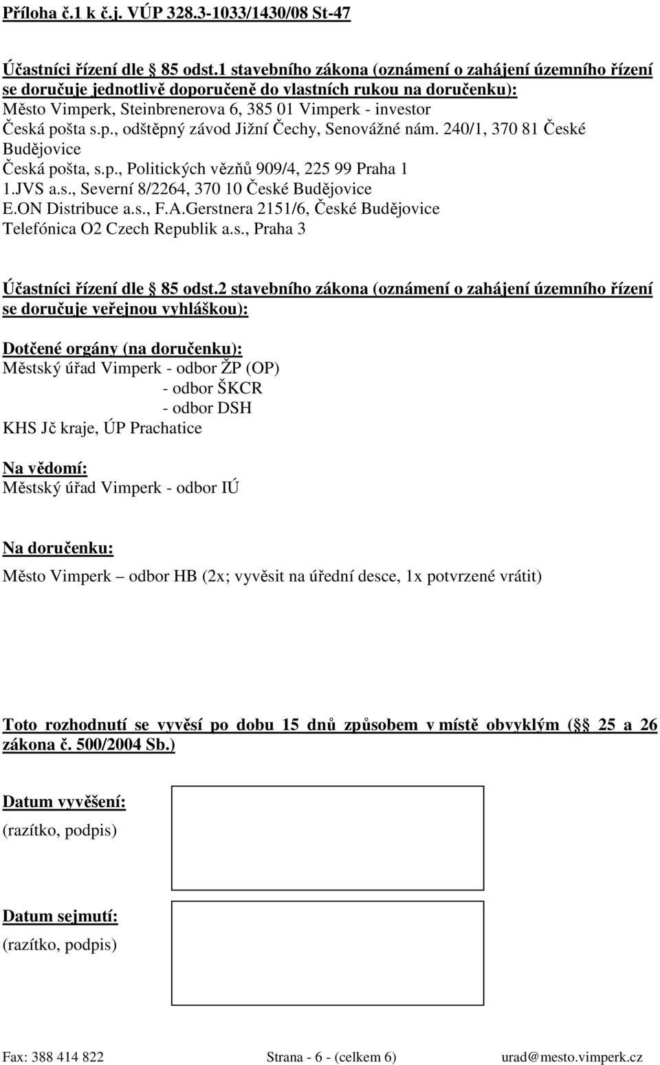 240/1, 370 81 České Budějovice Česká pošta, s.p., Politických vězňů 909/4, 225 99 Praha 1 1.JVS a.s., Severní 8/2264, 370 10 České Budějovice E.ON Distribuce a.s., F.A.