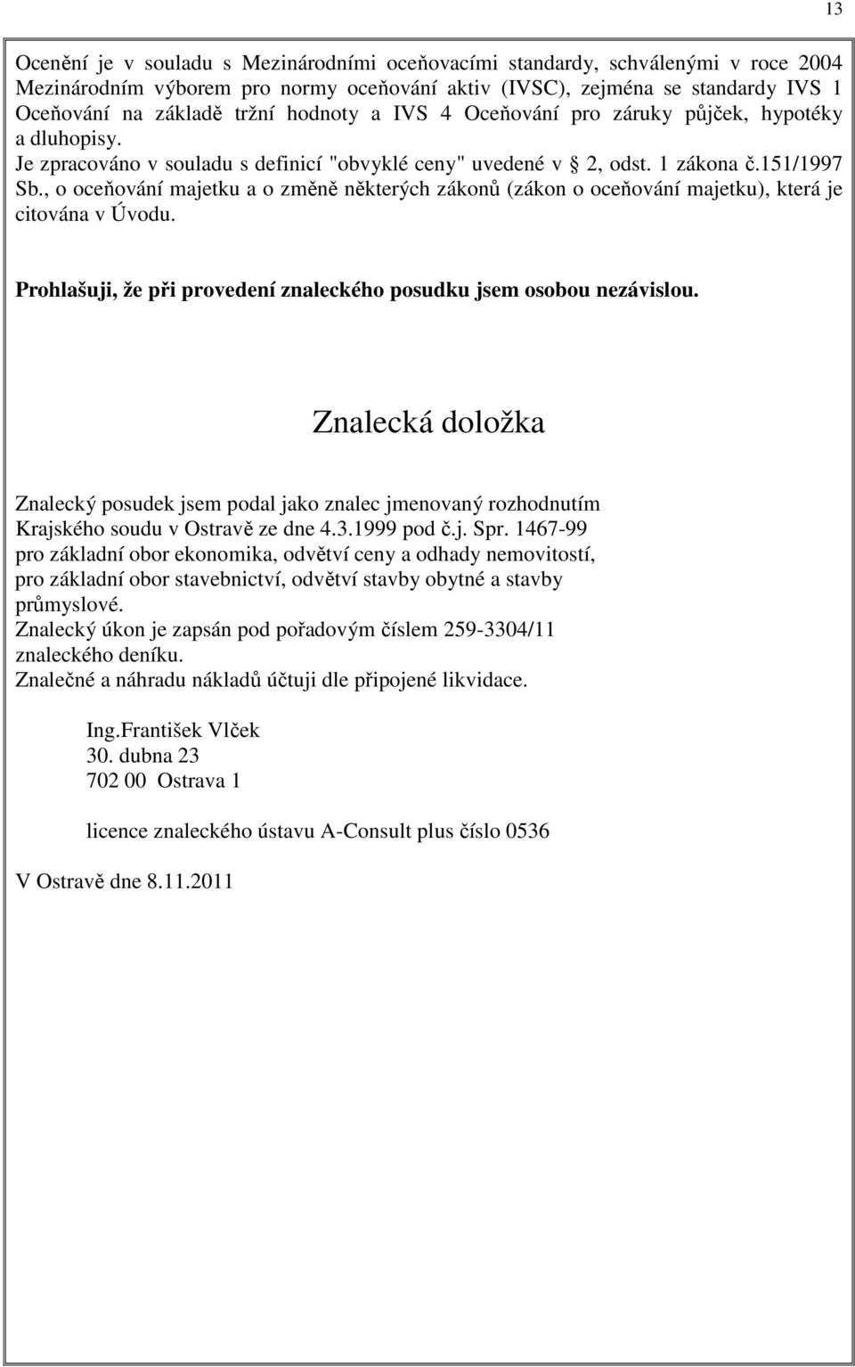 , o oceňování majetku a o změně některých zákonů (zákon o oceňování majetku), která je citována v Úvodu. Prohlašuji, že při provedení znaleckého posudku jsem osobou nezávislou.