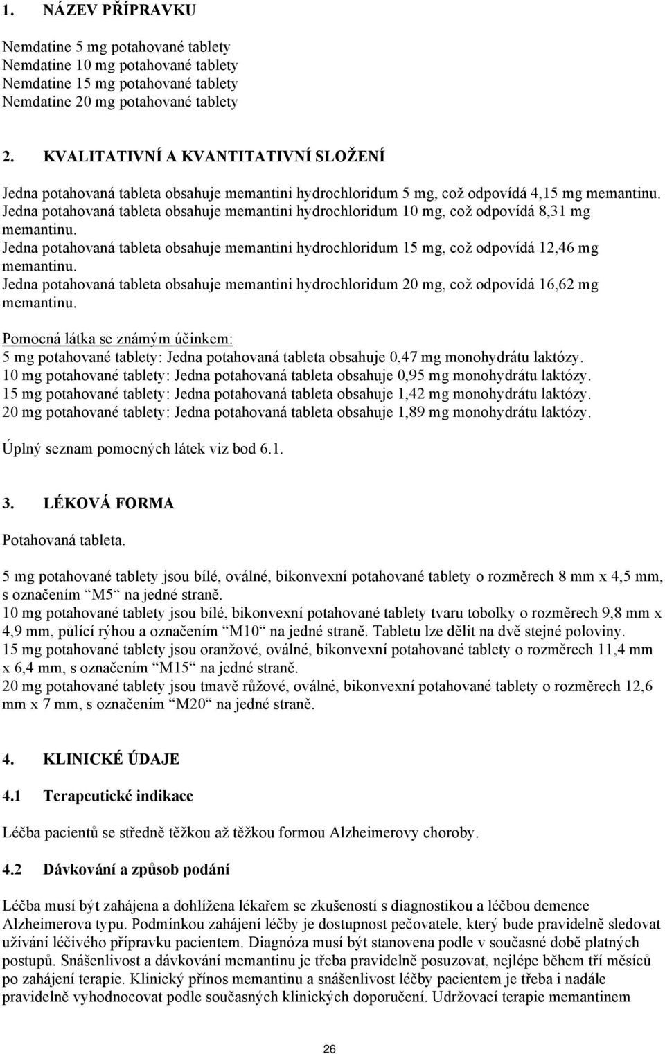 Jedna potahovaná tableta obsahuje memantini hydrochloridum 10 mg, což odpovídá 8,31 mg memantinu. Jedna potahovaná tableta obsahuje memantini hydrochloridum 15 mg, což odpovídá 12,46 mg memantinu.