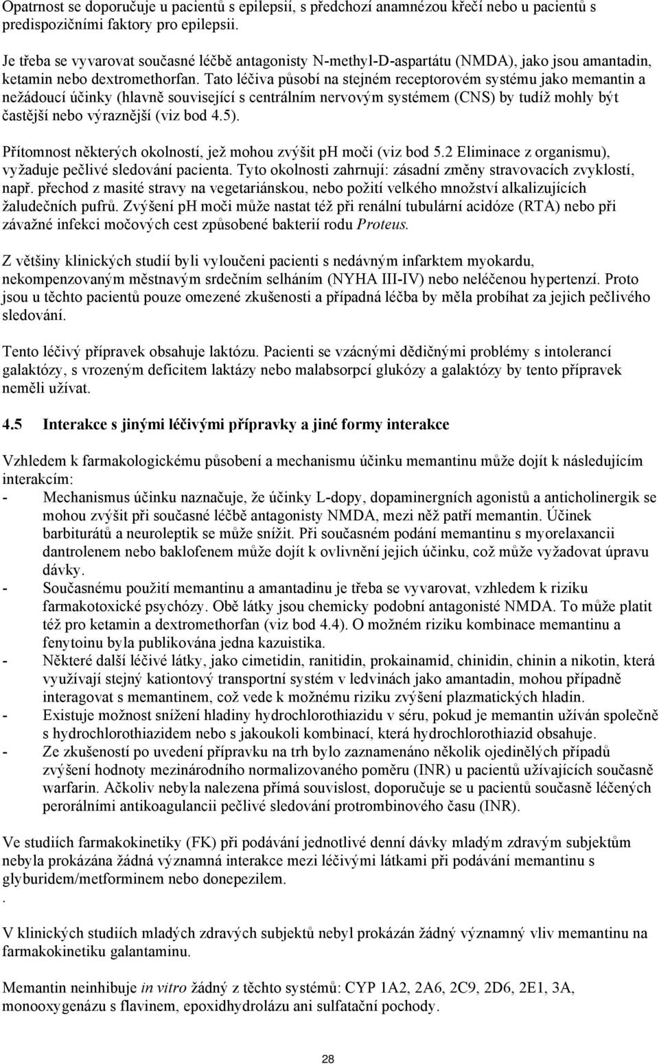 Tato léčiva působí na stejném receptorovém systému jako memantin a nežádoucí účinky (hlavně související s centrálním nervovým systémem (CNS) by tudíž mohly být častější nebo výraznější (viz bod 4.5).