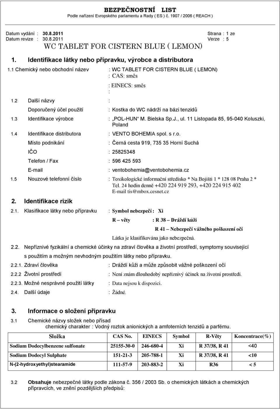 4 Identifikace distributora : VENTO BOHEMIA spol. s r.o. Místo podnikání IČO : 25825348 Telefon / Fax : 596 425 593 E-mail : Černá cesta 919, 735 35 Horní Suchá : ventobohemia@ventobohemia.cz 1.