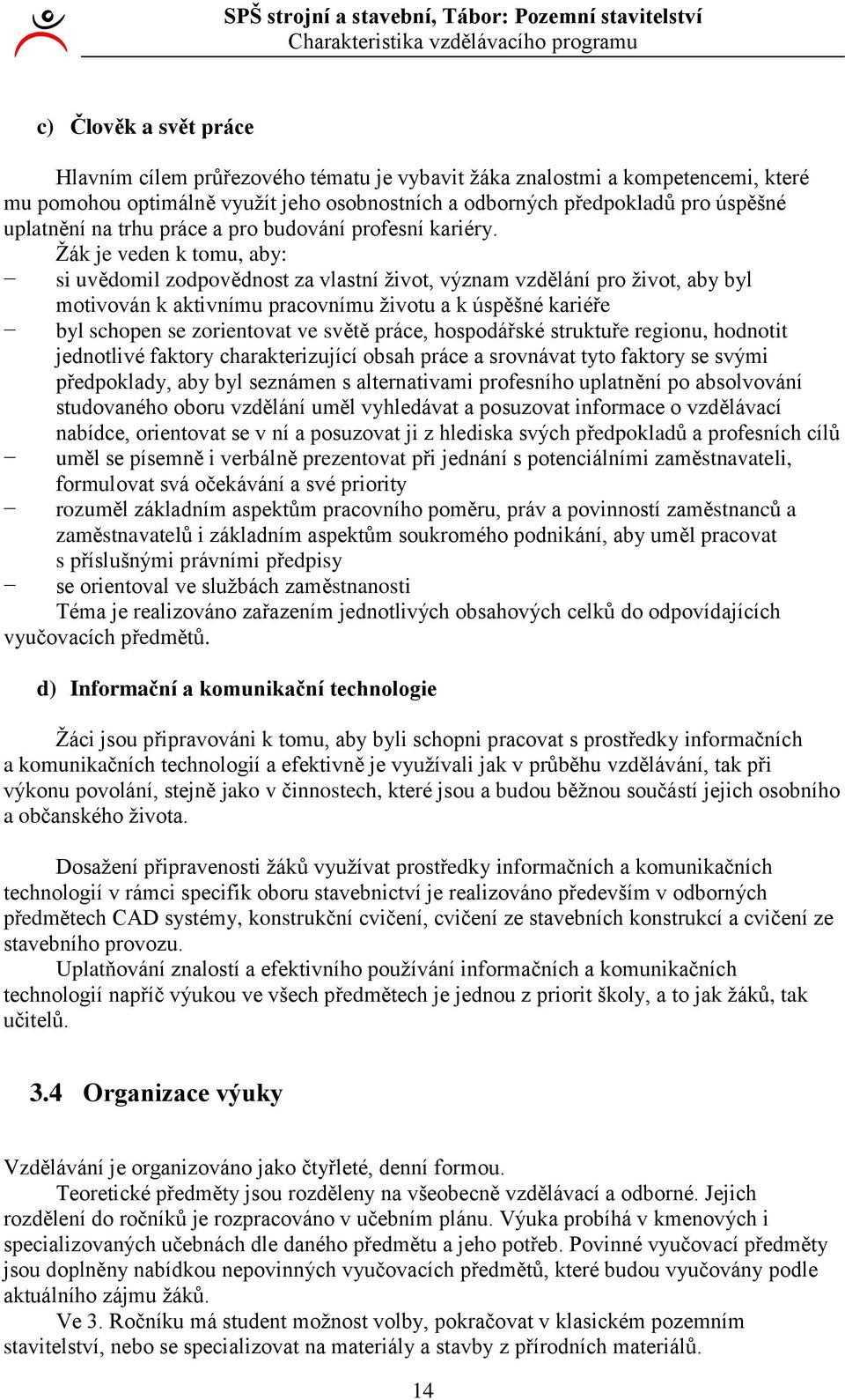 Žák je veden k tomu, aby: si uvědomil zodpovědnost za vlastní život, význam vzdělání pro život, aby byl motivován k aktivnímu pracovnímu životu a k úspěšné kariéře byl schopen se zorientovat ve světě