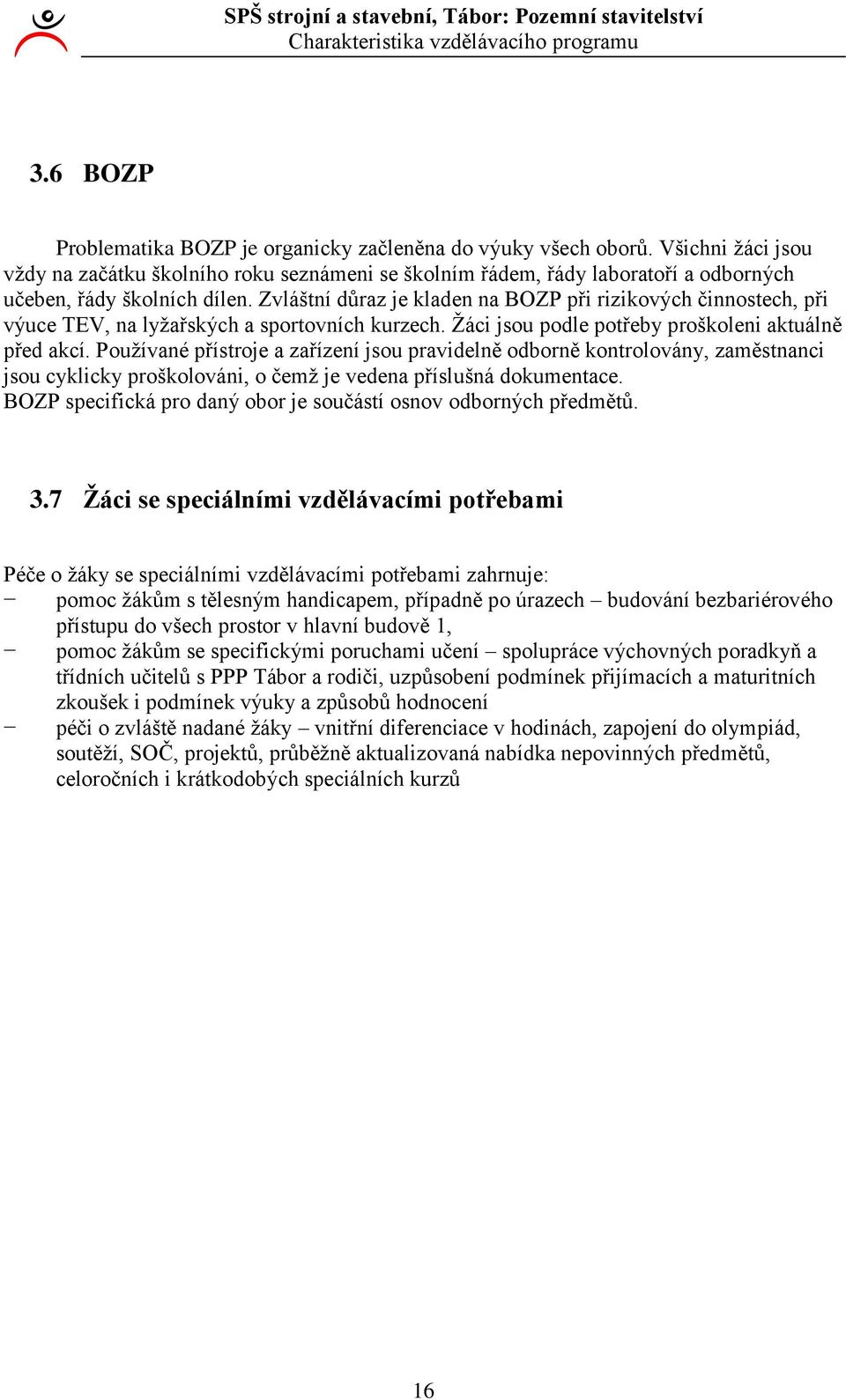 Zvláštní důraz je kladen na BOZP při rizikových činnostech, při výuce TEV, na lyžařských a sportovních kurzech. Žáci jsou podle potřeby proškoleni aktuálně před akcí.