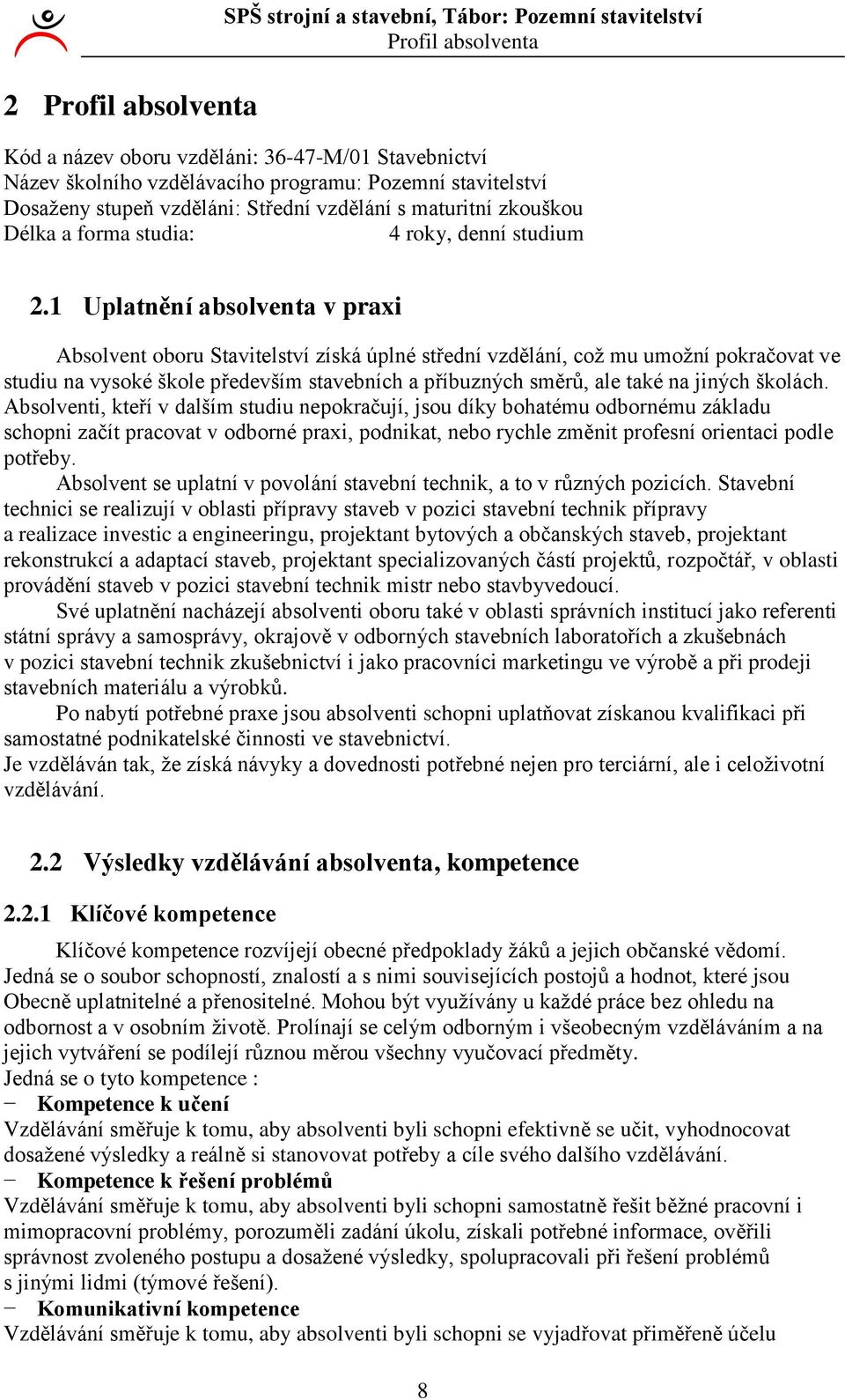 Uplatnění absolventa v praxi Absolvent oboru Stavitelství získá úplné střední vzdělání, což mu umožní pokračovat ve studiu na vysoké škole především stavebních a příbuzných směrů, ale také na jiných