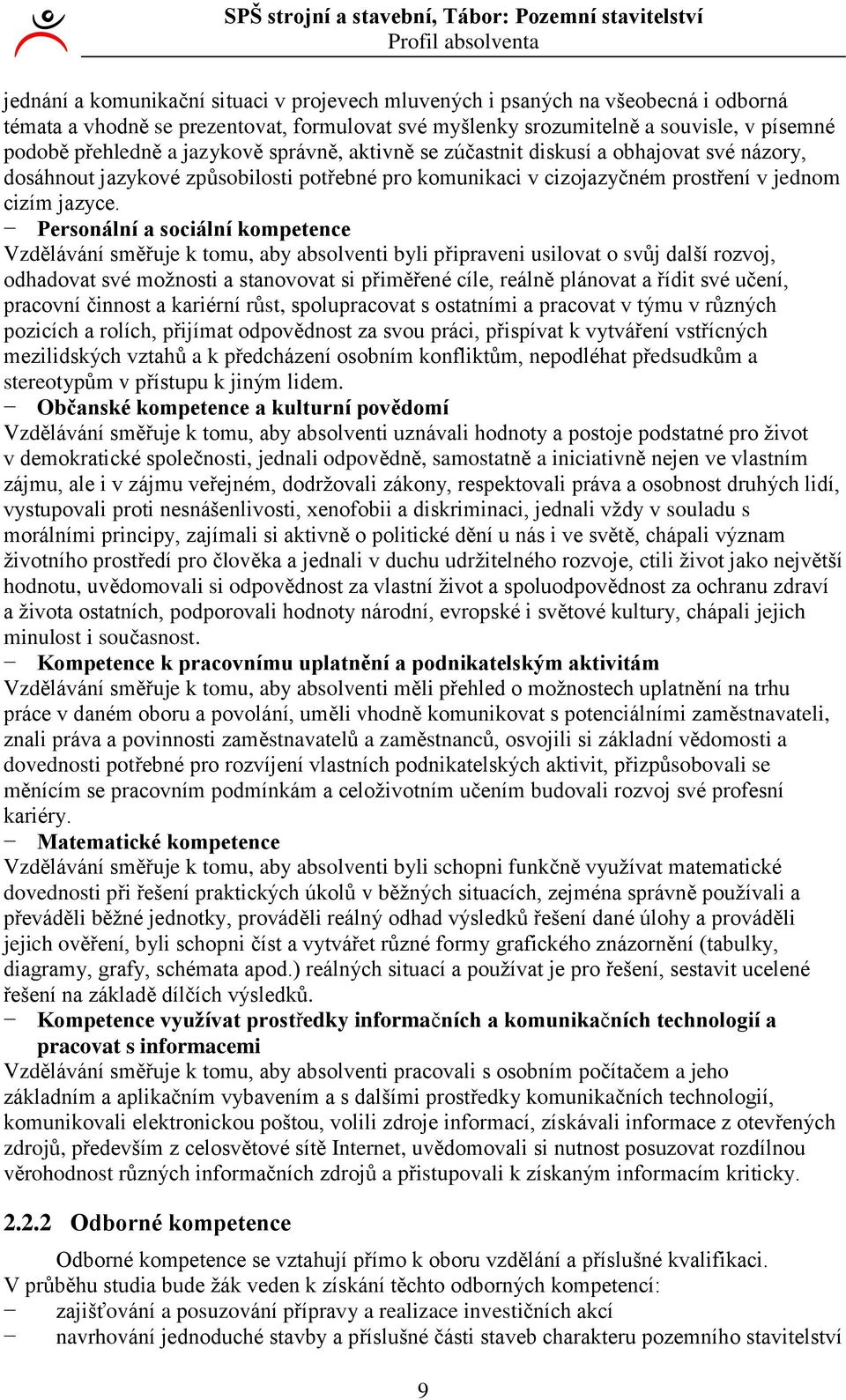 Personální a sociální kompetence Vzdělávání směřuje k tomu, aby absolventi byli připraveni usilovat o svůj další rozvoj, odhadovat své možnosti a stanovovat si přiměřené cíle, reálně plánovat a řídit